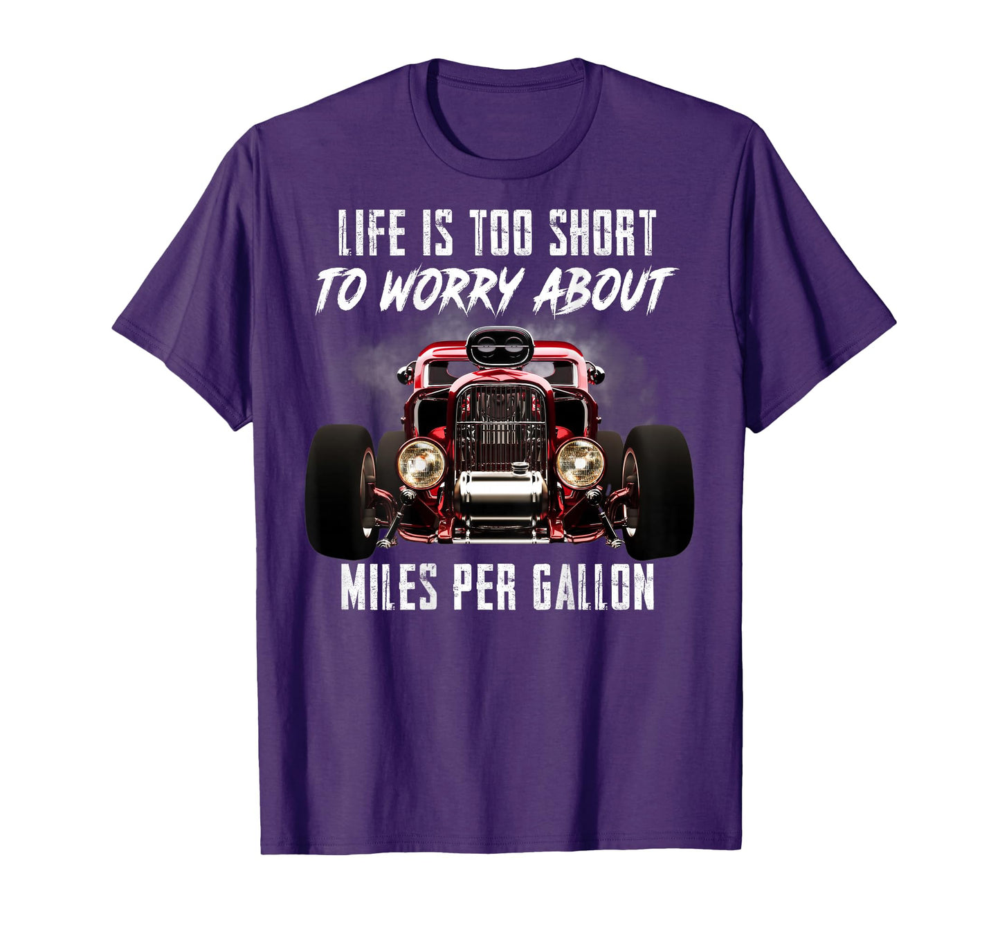 Life Is Too Short To Worry About Miles Per Gallon Hot Rod T-Shirt