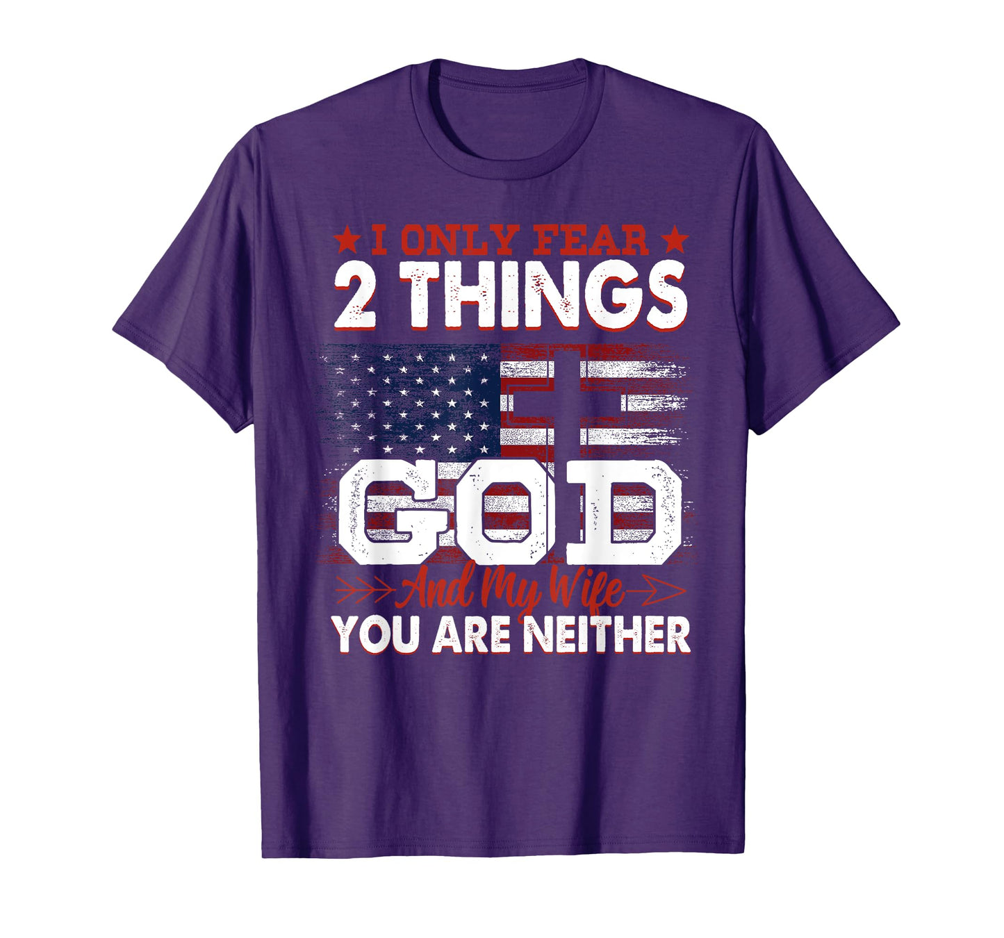 I Only Fear 2 Things God And My Wife You Are Neither T-Shirt