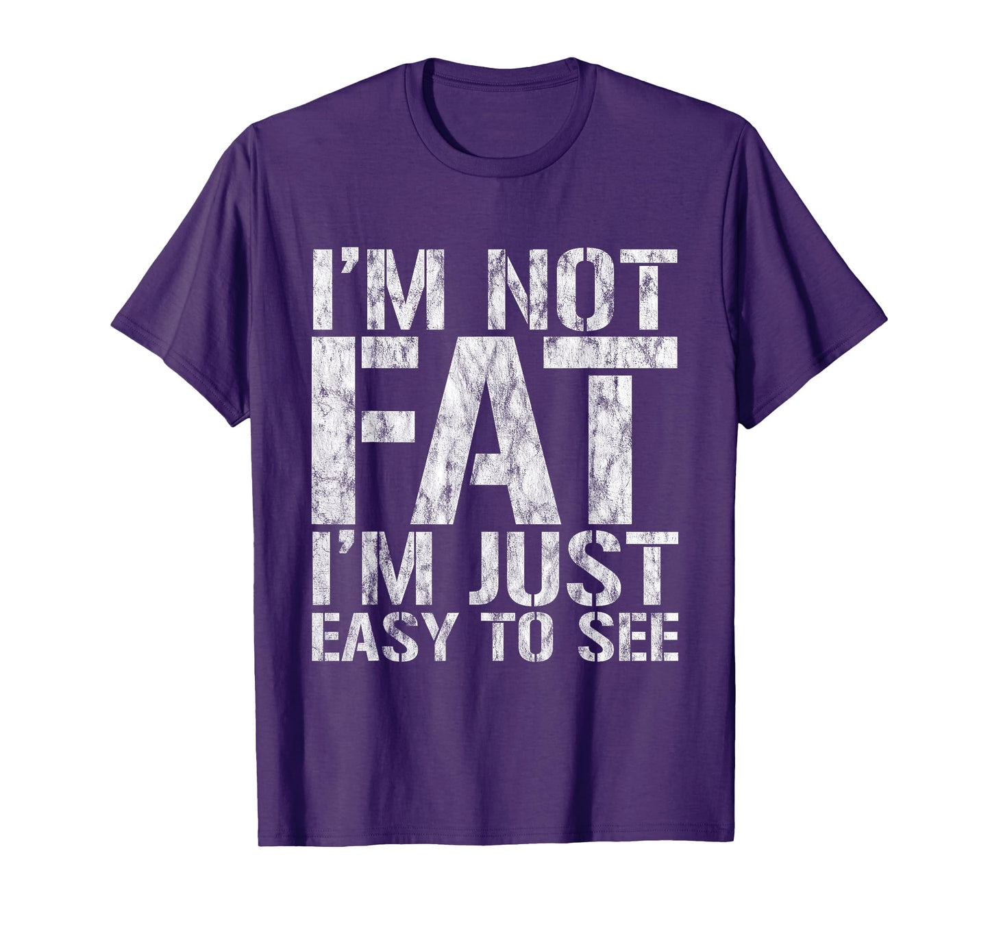 I'm Not Fat, I'm Just Easy To See - T-Shirt