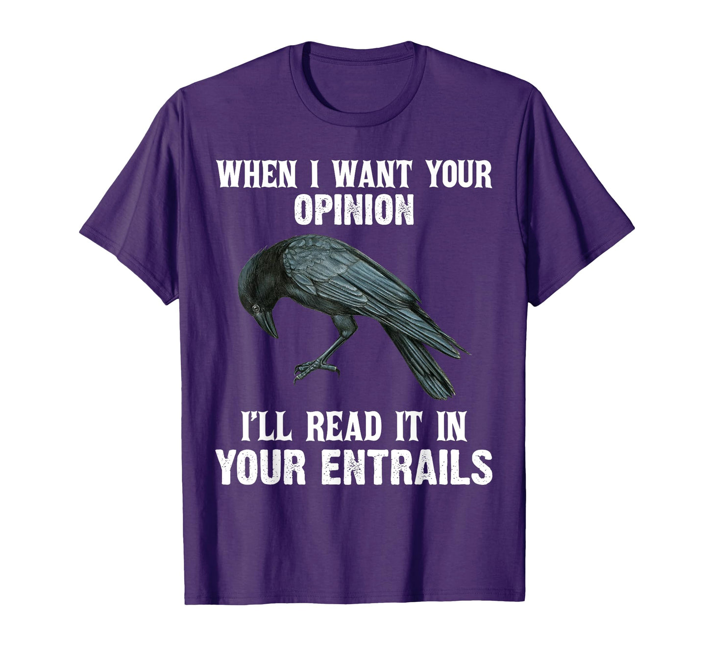 When I Want Your Opinion I'll Read It In Your Entrails T-Shirt