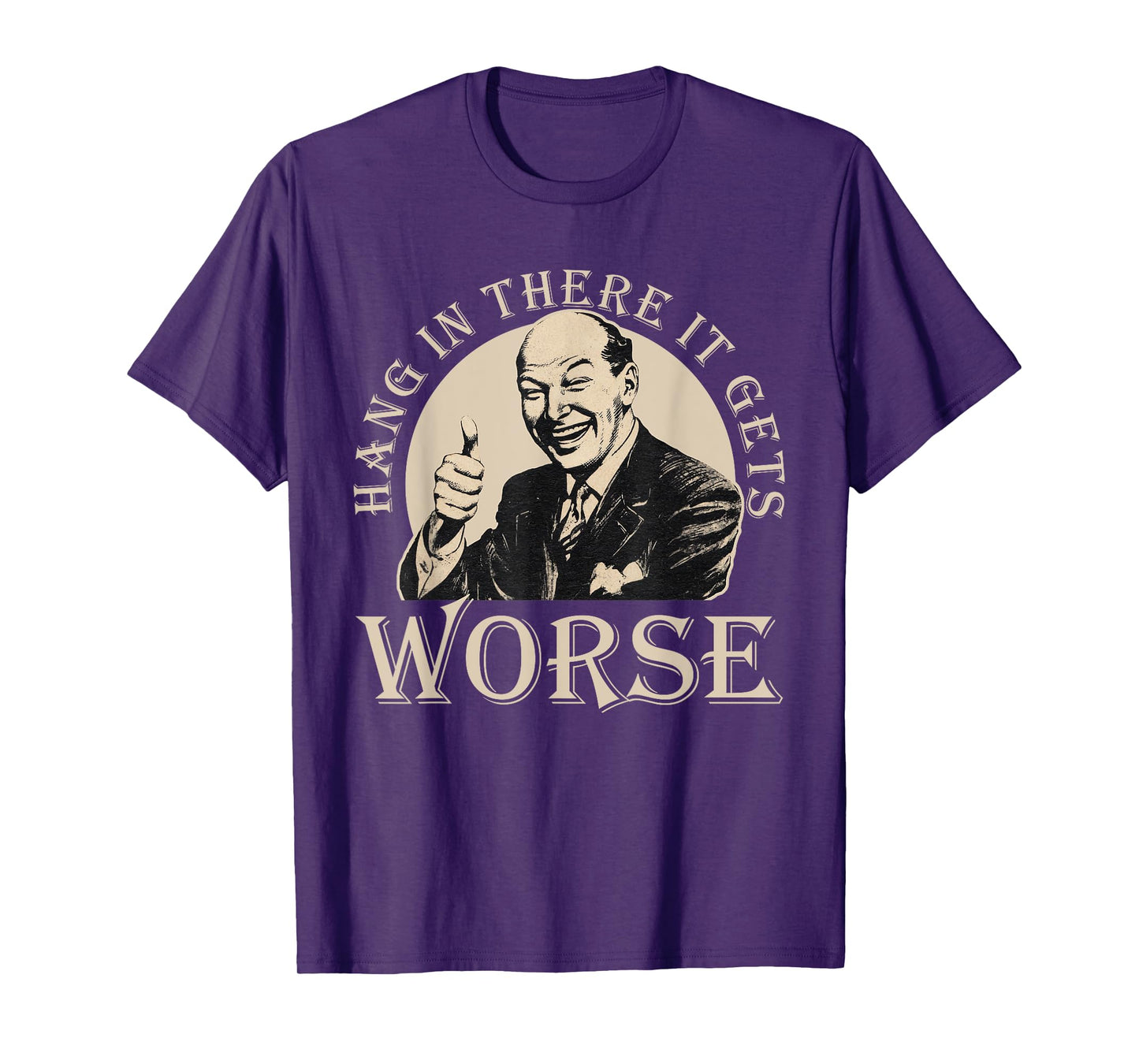 Hang In There It Gets Worse | Sarcastic T-Shirt