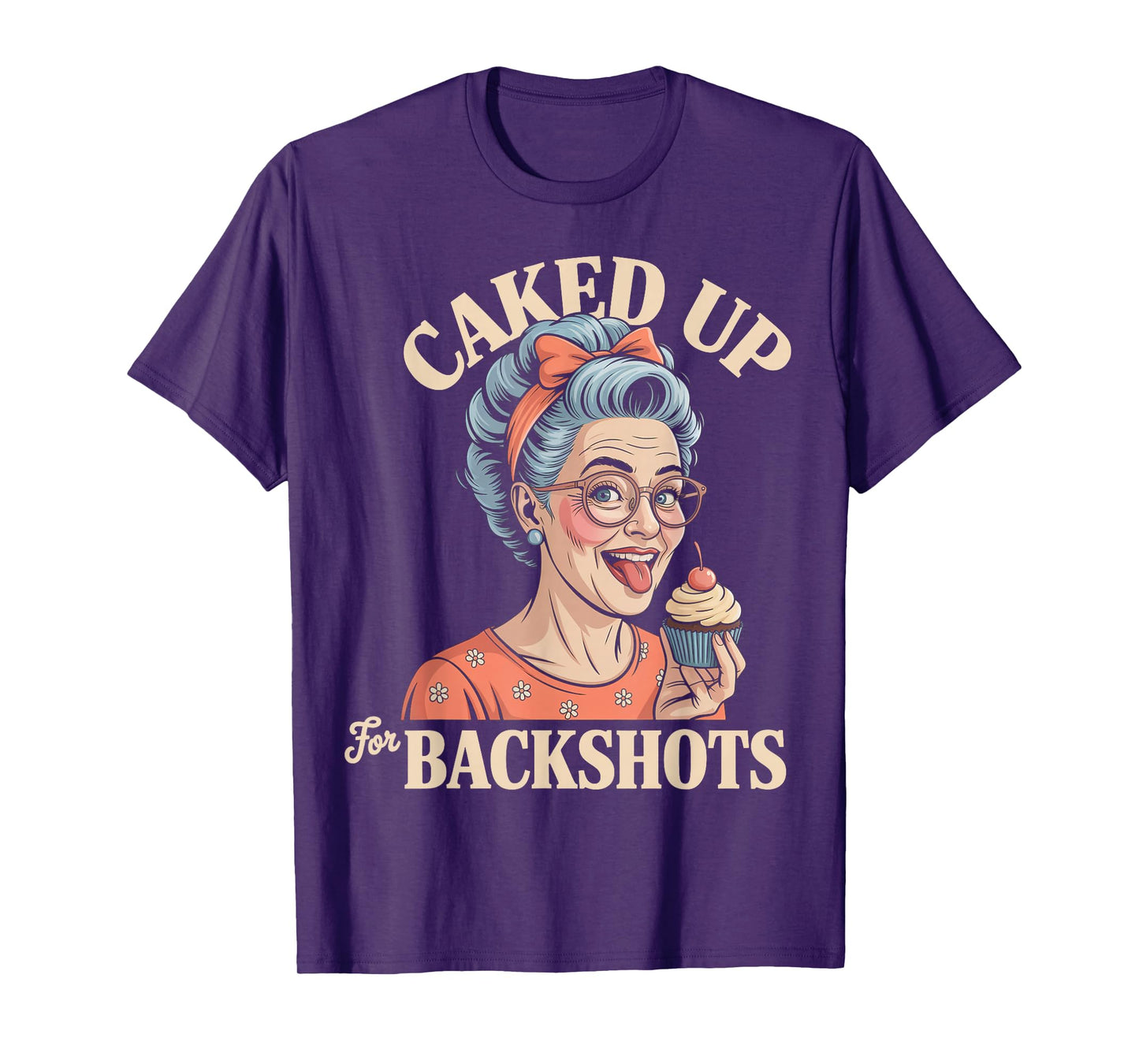 Caked Up for Backshots - Funny Unhinged & Inappropriate Meme T-Shirt