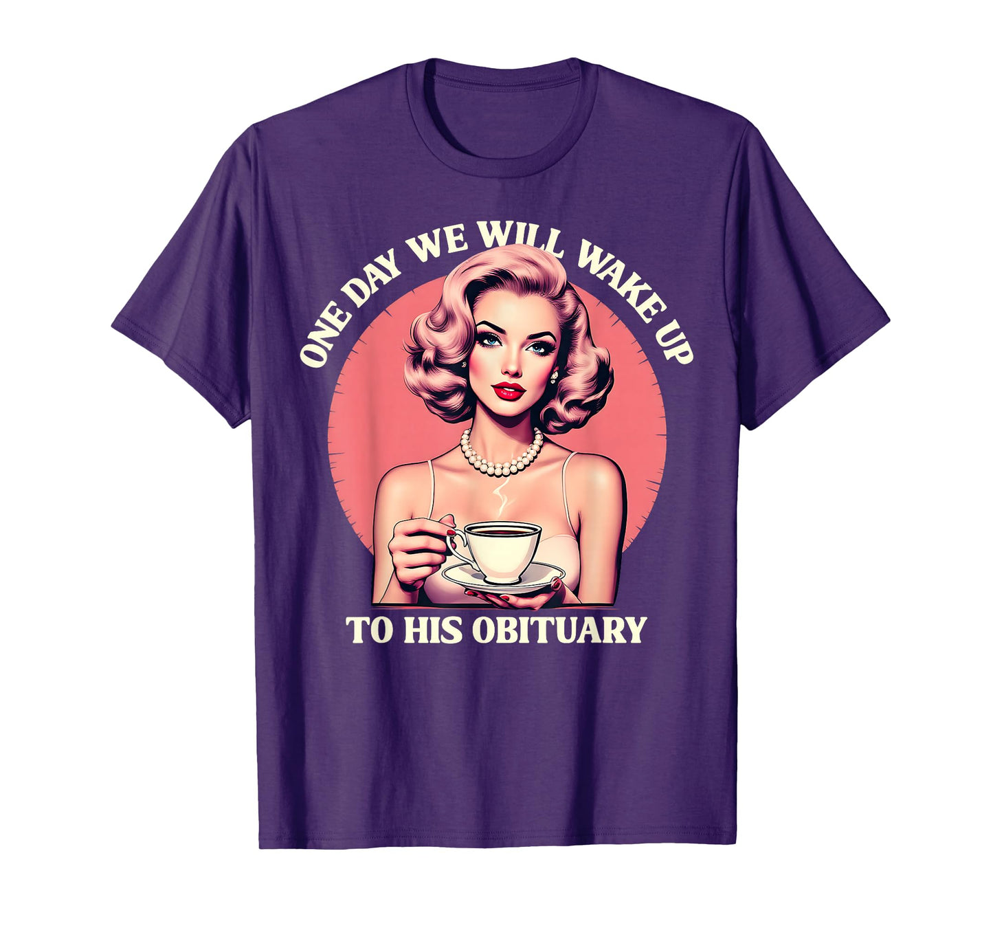 One Day We Will Wake Up To His Obituary Vintage Feminist T-Shirt