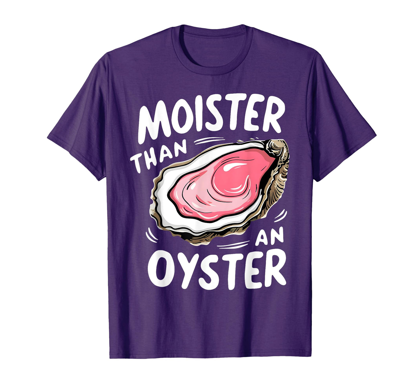 Moister Than An Oyster Funny Humor Shucking Adult Humor T-Shirt