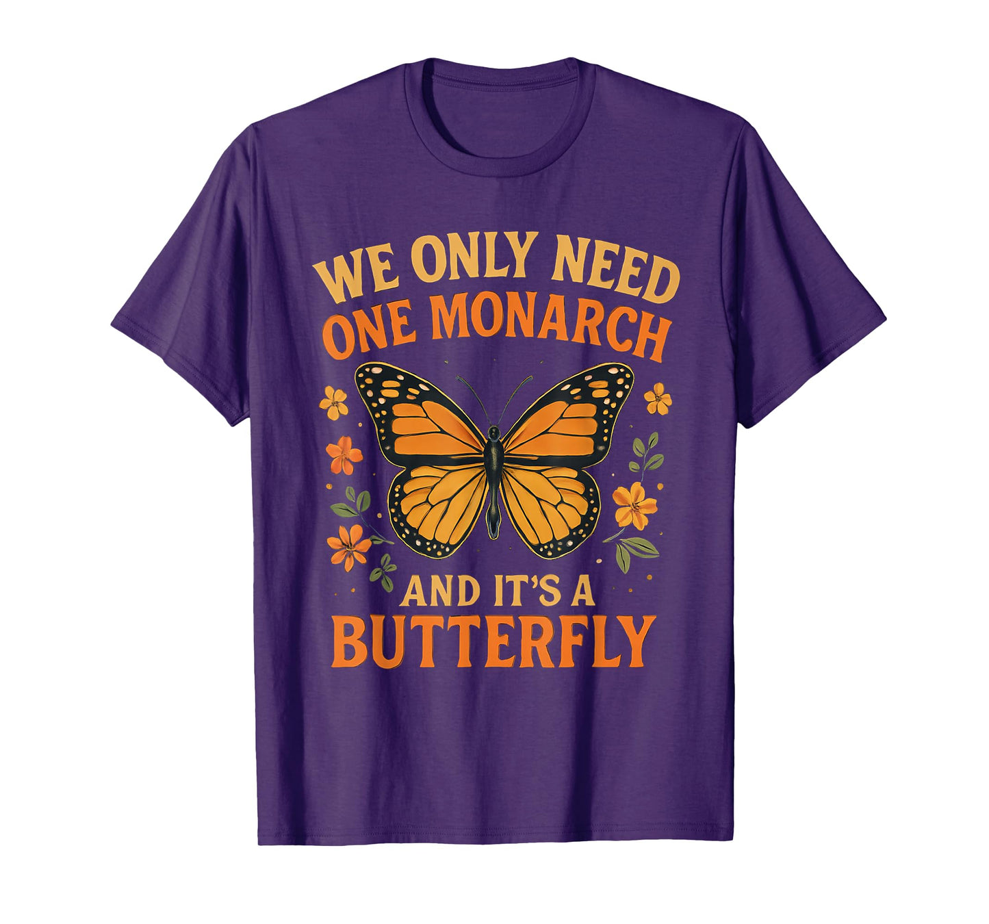 We Only Need One Monarch and It’s A Butterfly T-Shirt