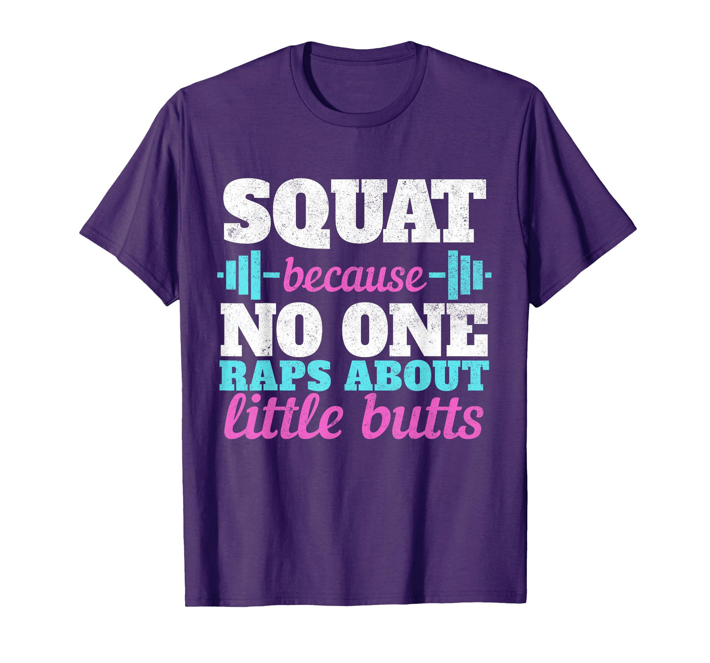 Squat Because No One Raps About Little Butts Tee Gym T-Shirt T-Shirt