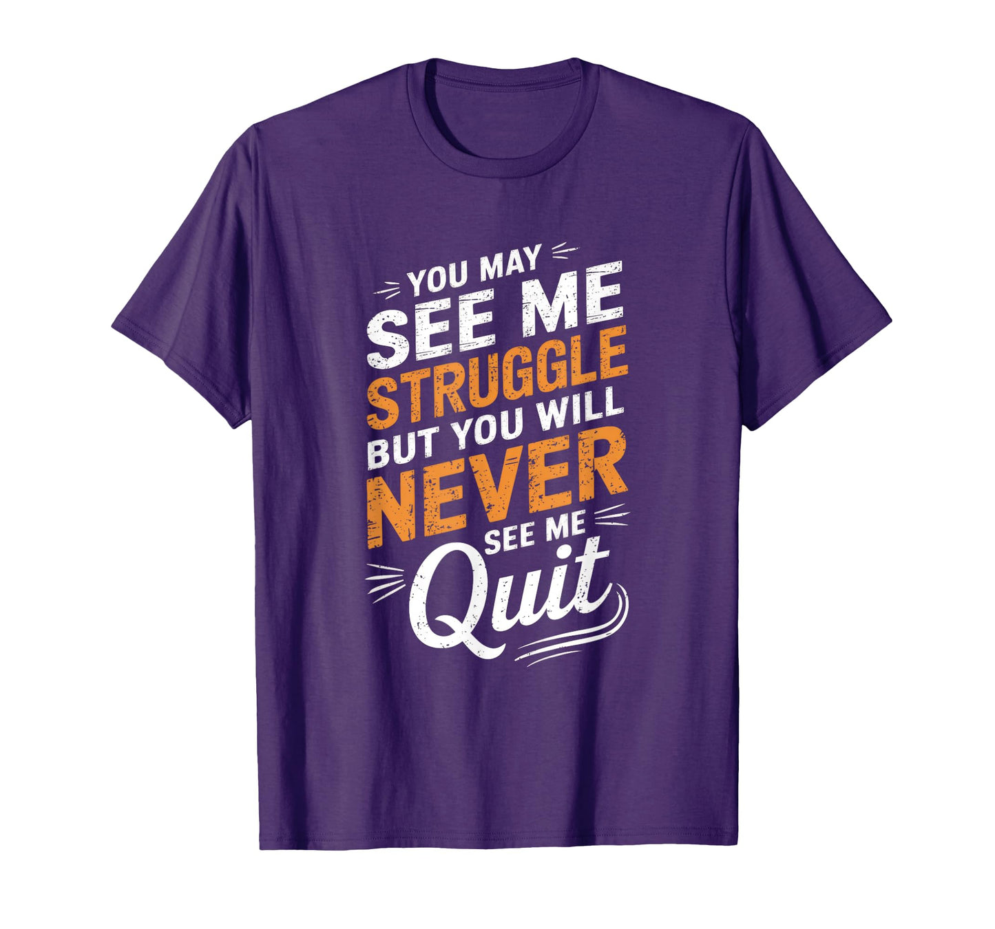 You May See Me Struggle But You Will Never See ... T-Shirt