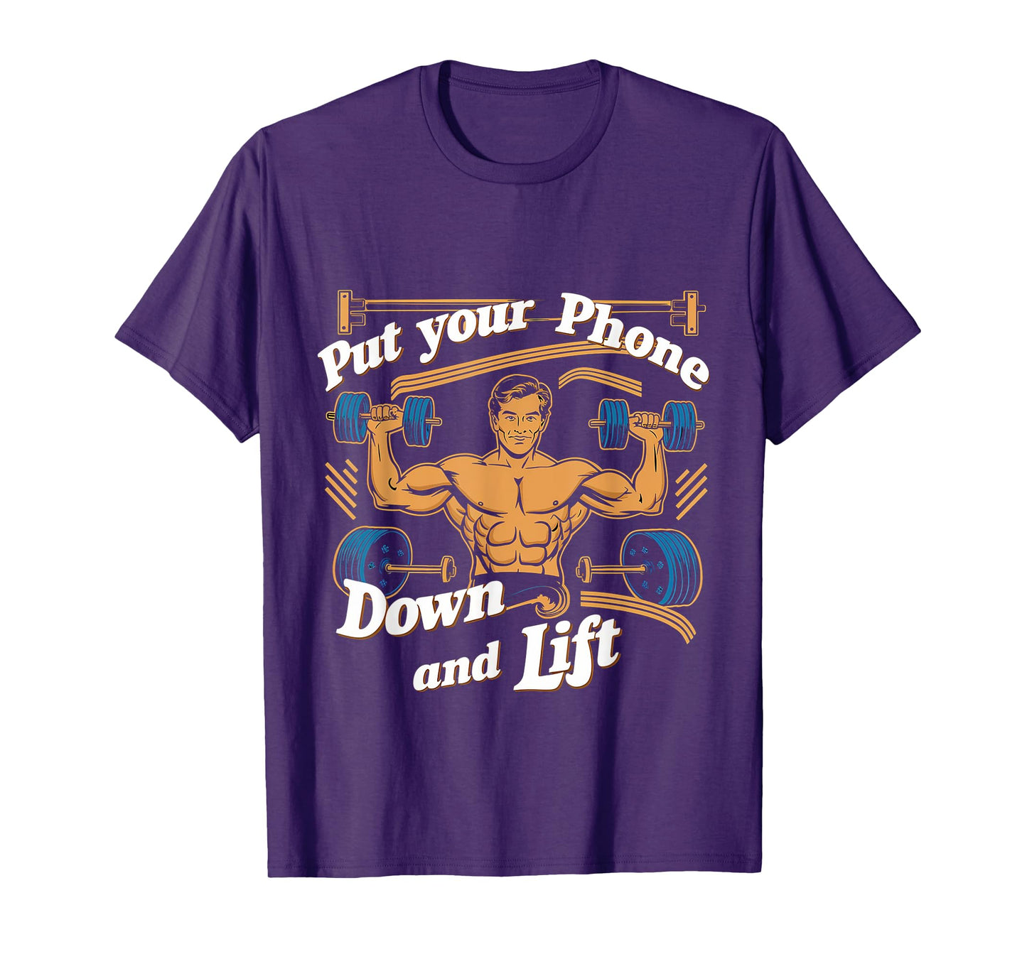 Put Your Phone Down And Lift ------- T-Shirt