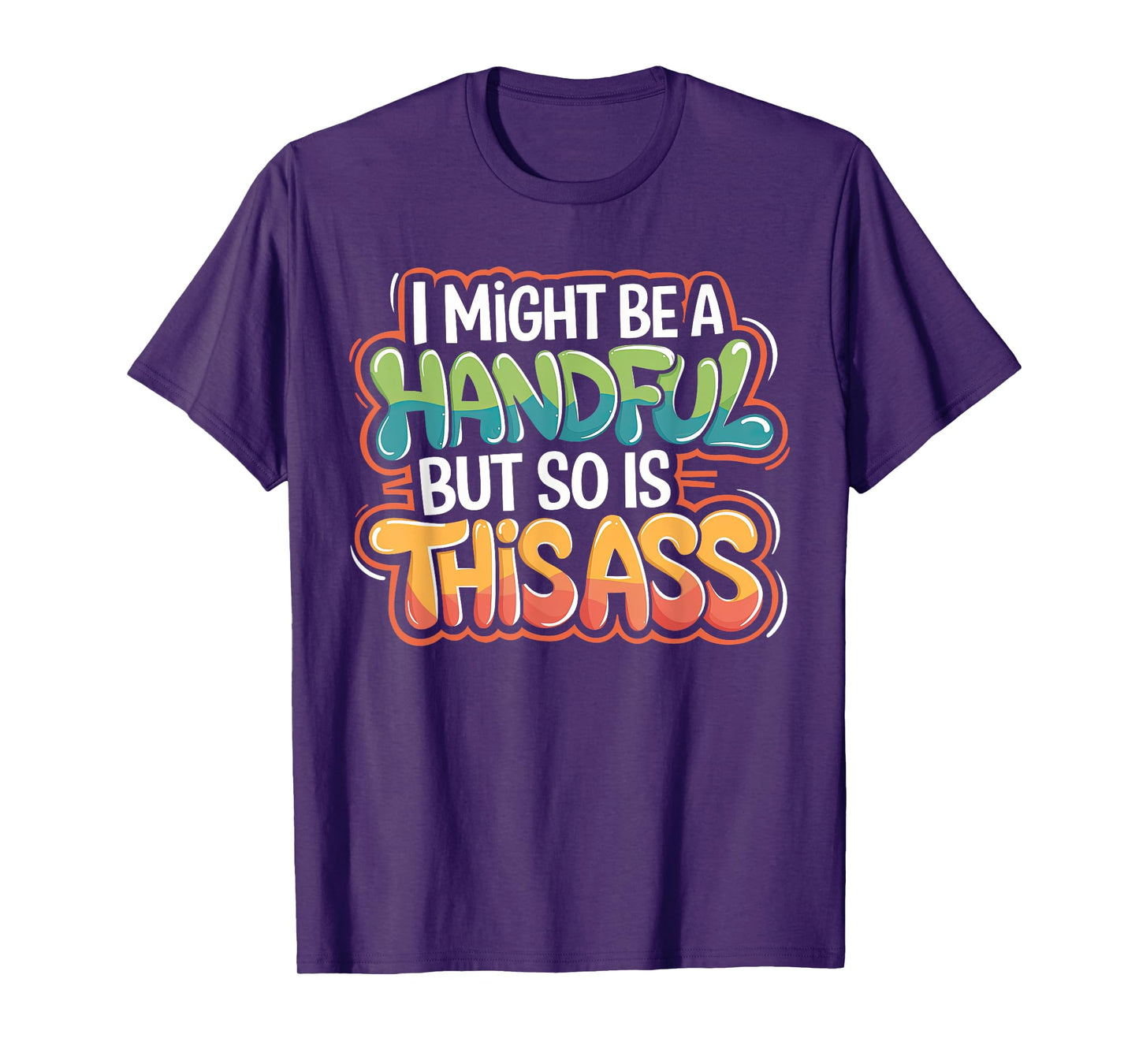 Funny I Might Be A Handful But So Is This Ass Men Women Tee T-Shirt