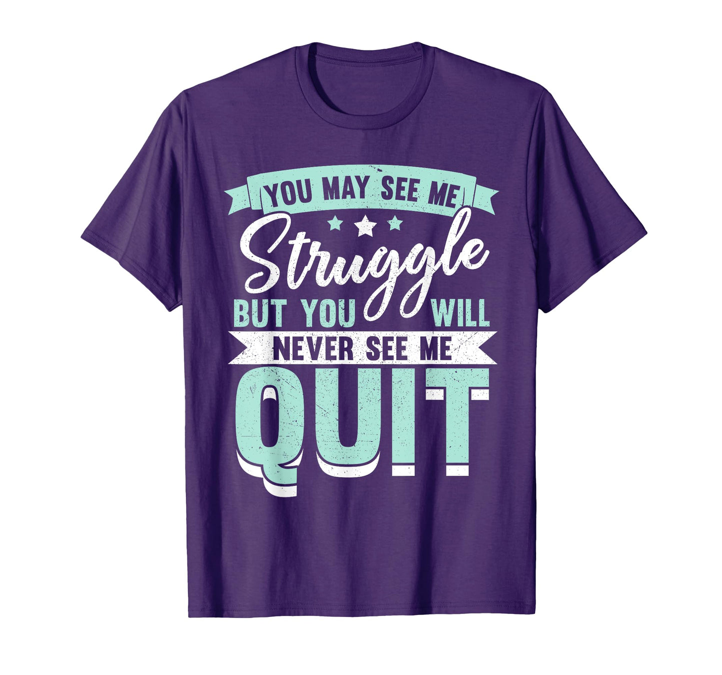 You May See Me Struggle But You Will Never See Me Quit T-Shirt
