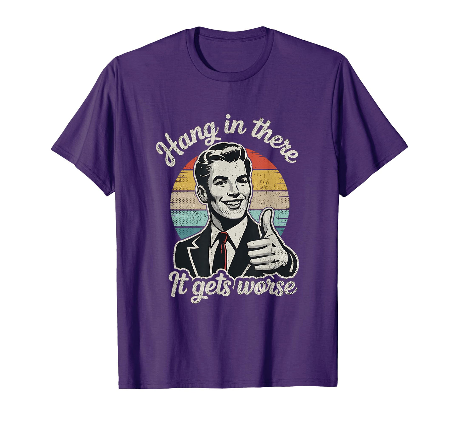 Hang in There It Gets Worse 50s Dark Humor Existential Dread T-Shirt