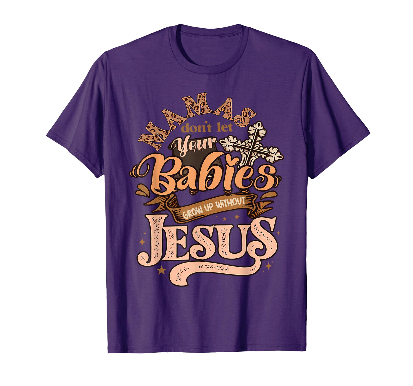 Mamas Don't Let Your Babies Grow Up Without Jesus Christian T-Shirt