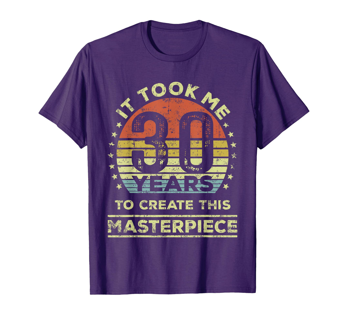 It took me 30 years to create this masterpiece 30th Birthday T-Shirt