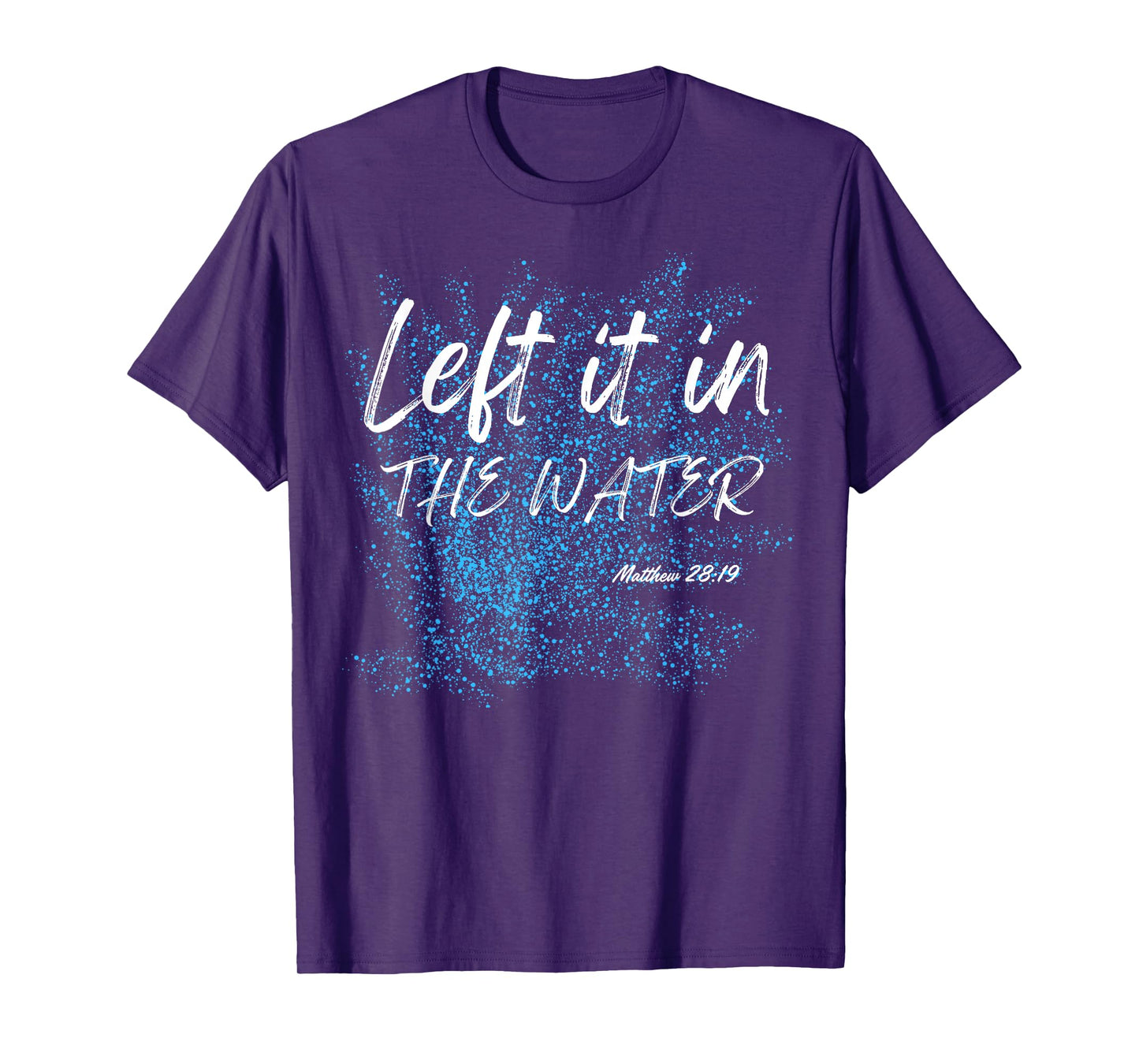 Left It In The Water Baptism water splash White lettering T-Shirt