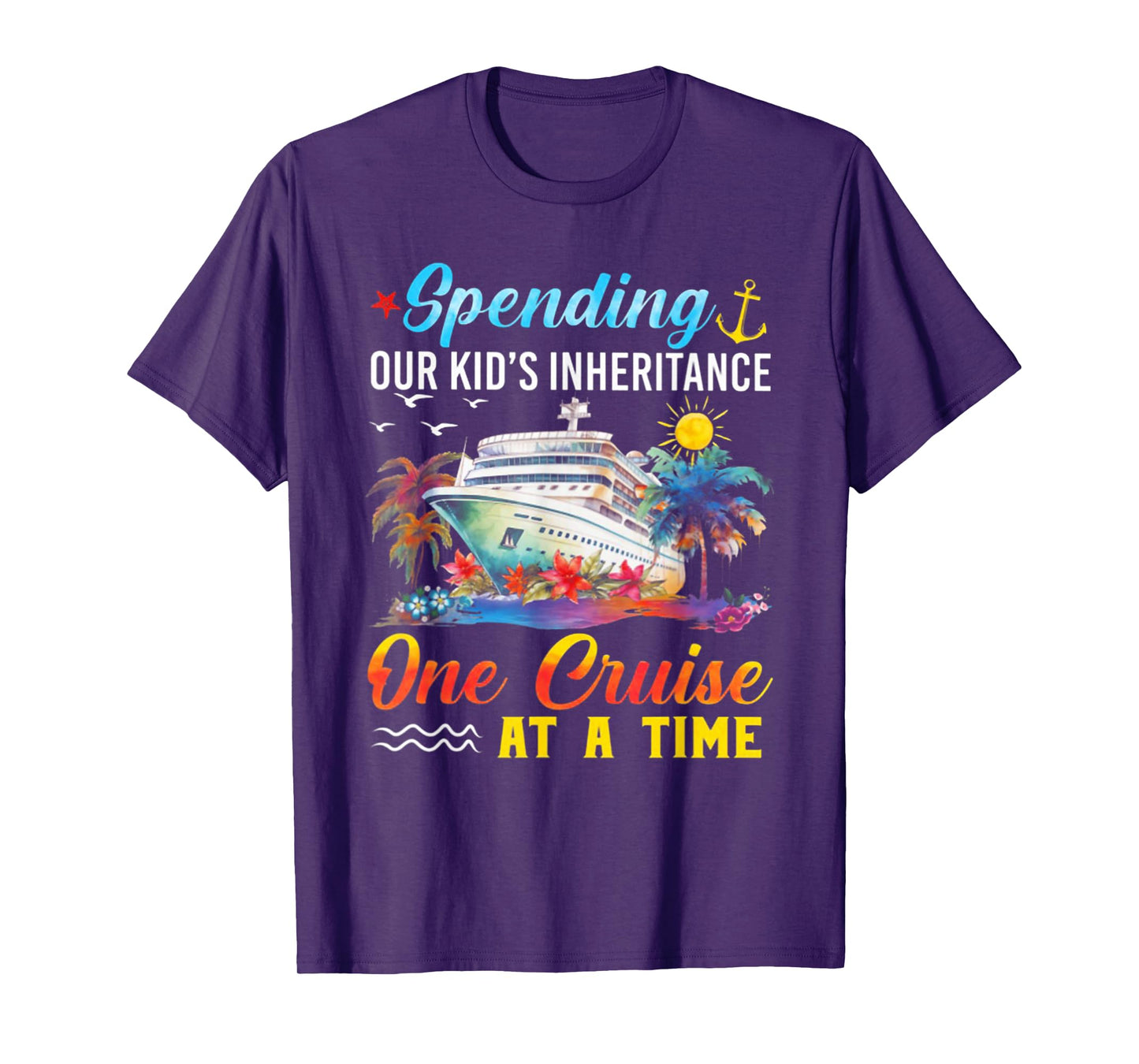 Spending Our Kid's Inheritance One Cruise At A Time T-Shirt