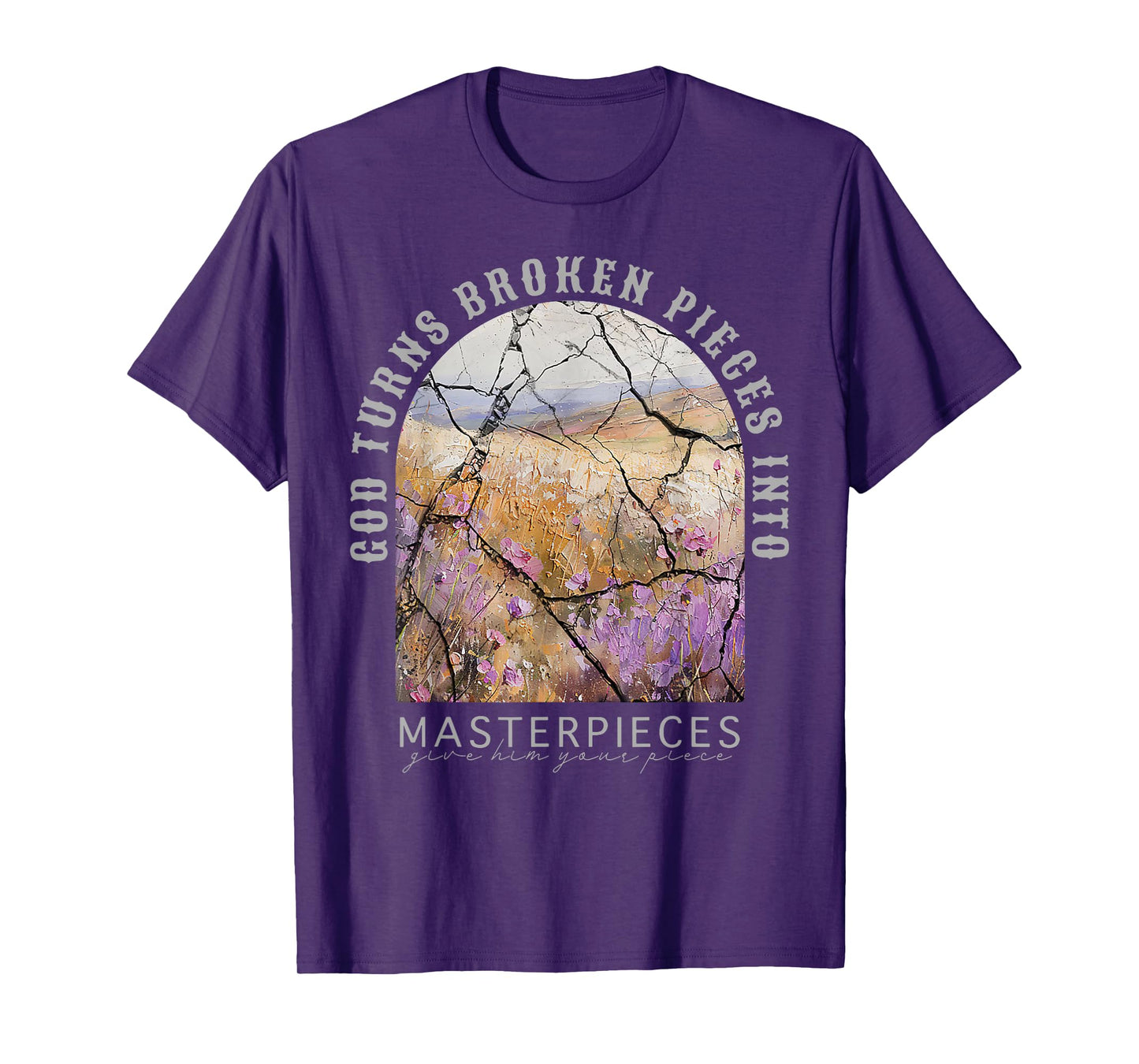 God Turns Broken Pieces Into Masterpieces Give Him Your T-Shirt