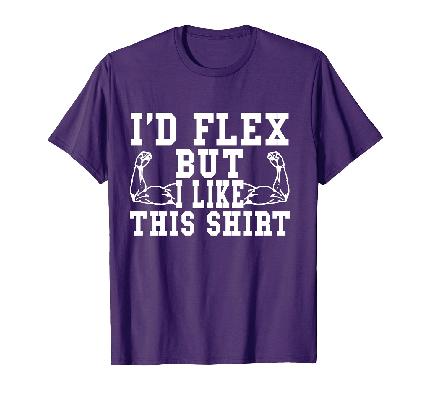 I'd Flex But I Like This Shirt Funny Workout Gift Shirt