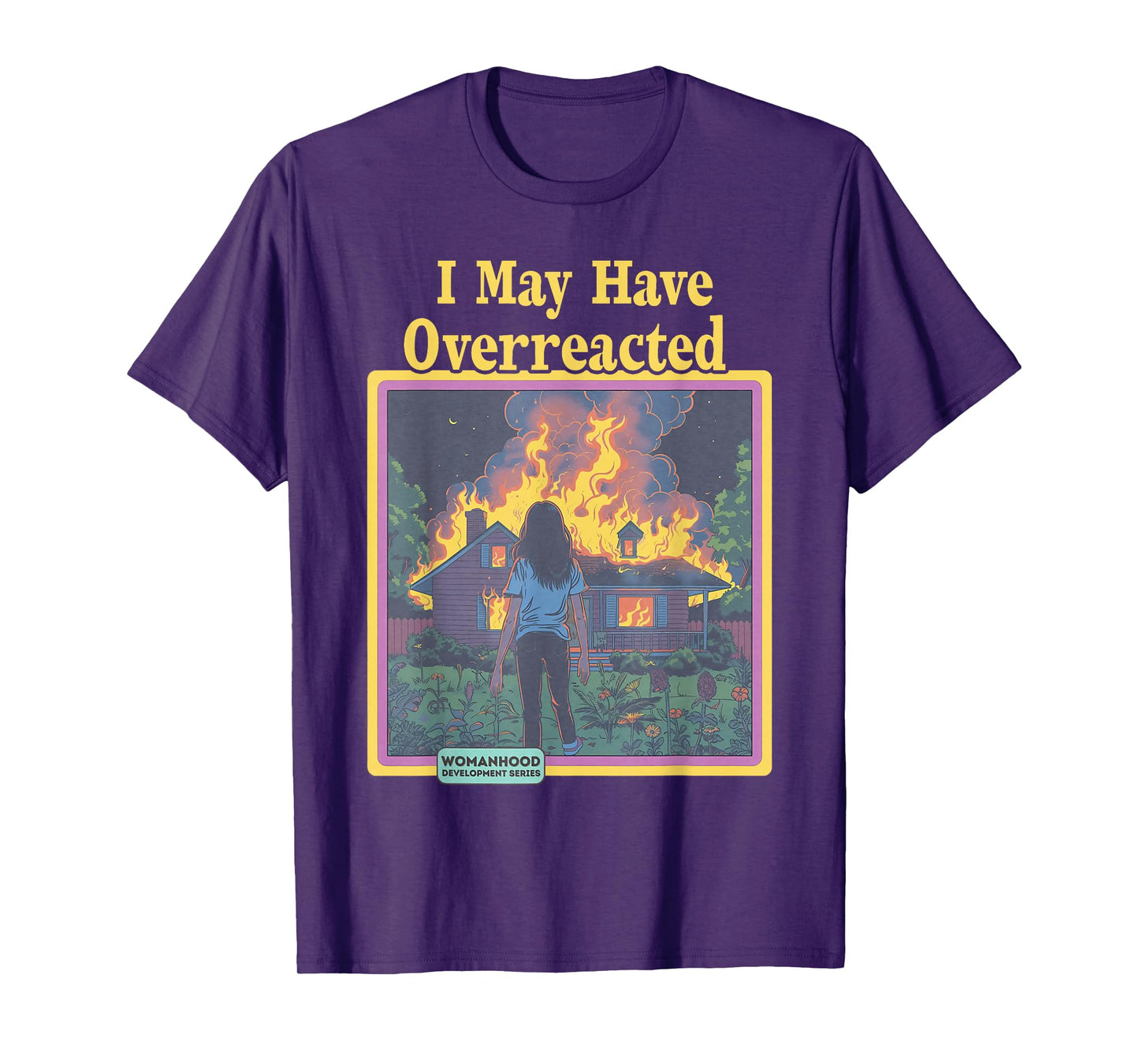 Funny Vintage I May Have Overreacted Womanhood Sarcasm Fire T-Shirt