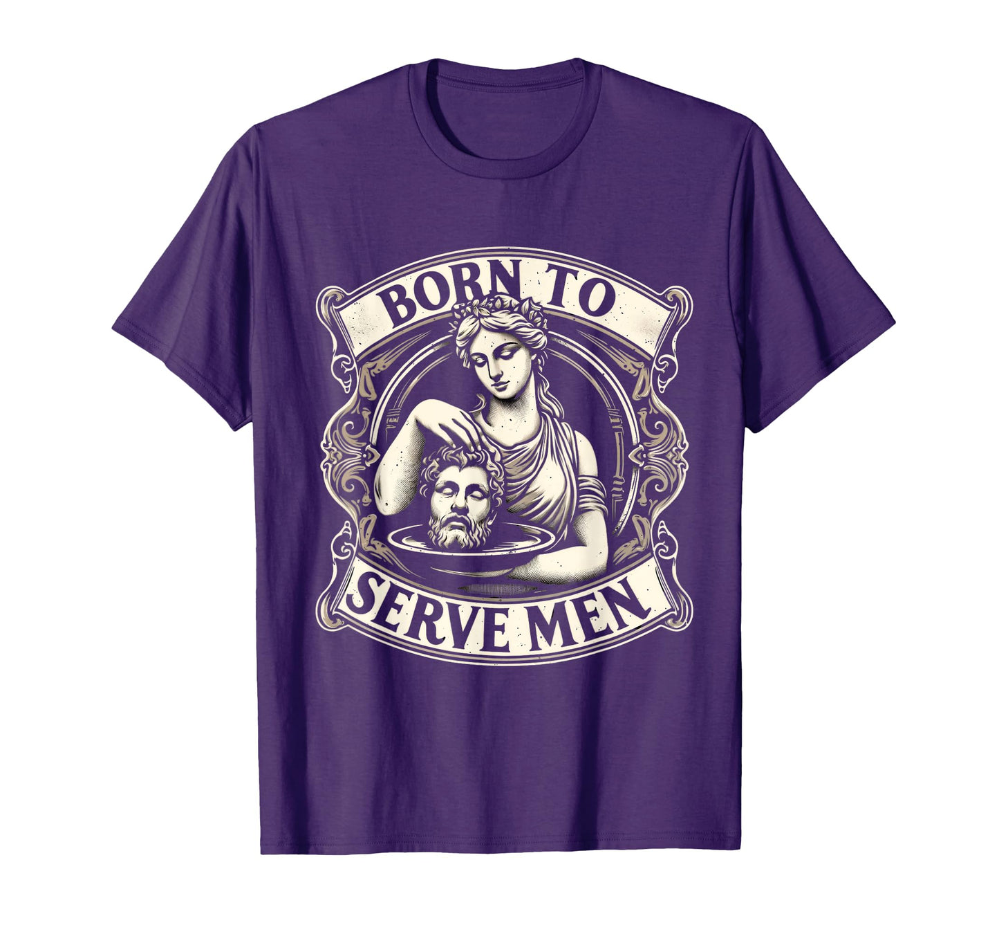 Women Are Born To Serve Men Funny Boss Girl Motivational T-Shirt