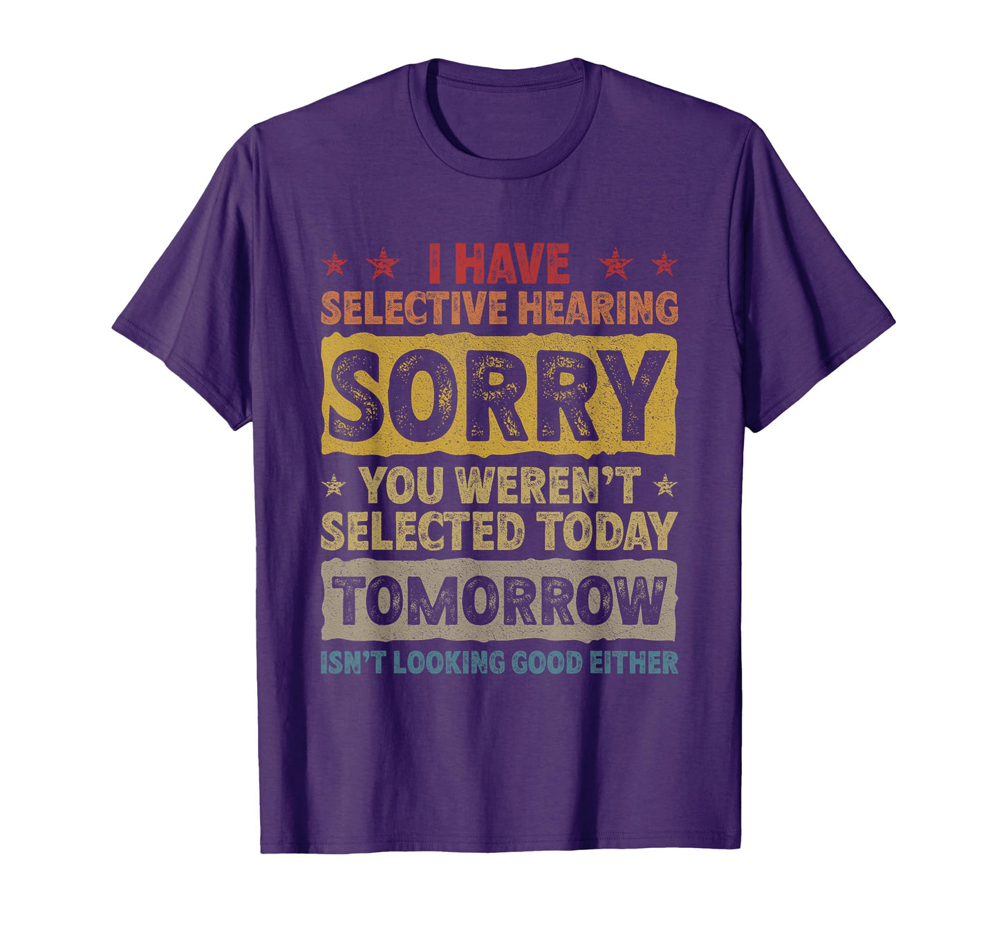 I Have Selective Hearing. Sorry! You Weren't Selected Today T-Shirt