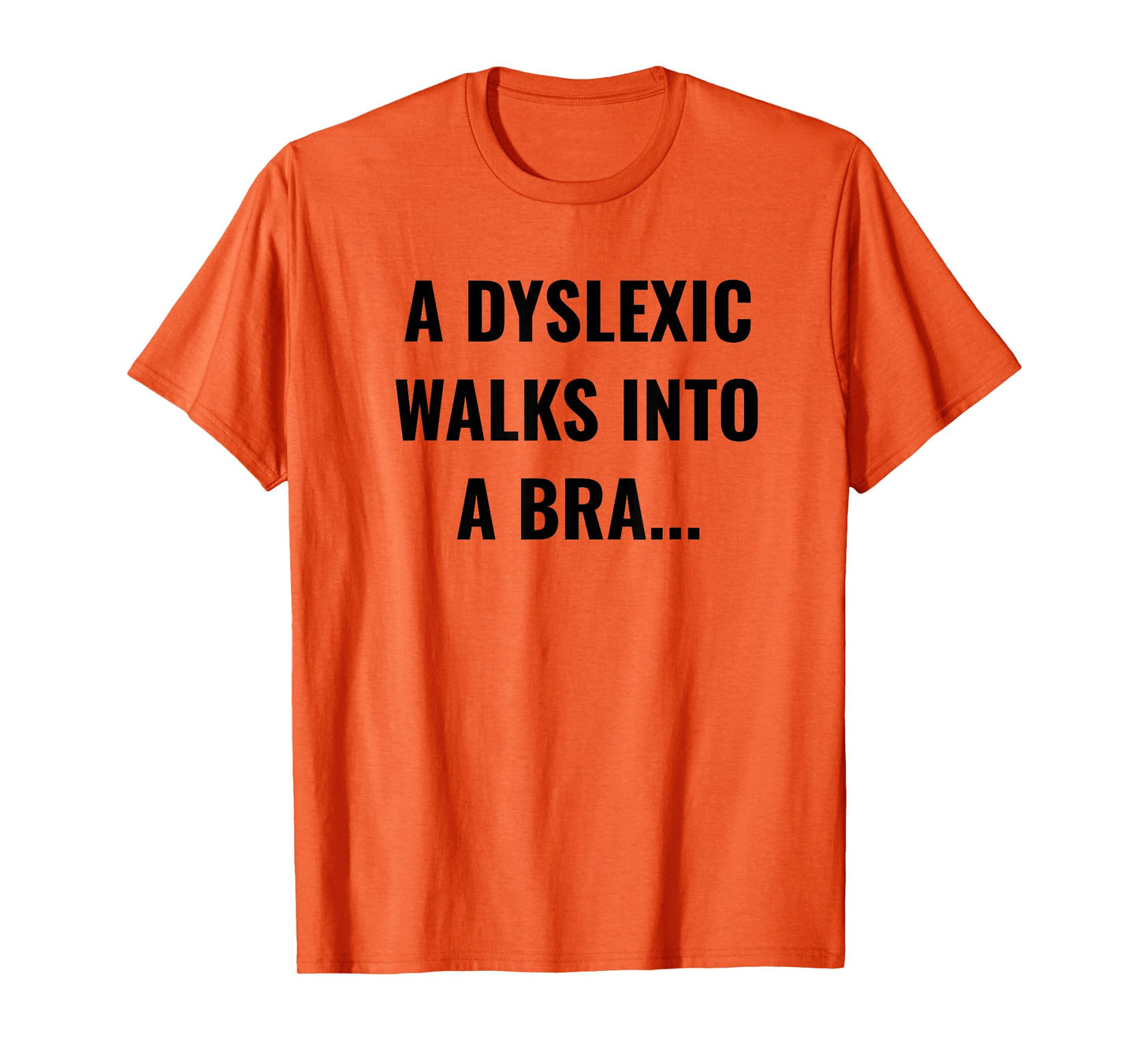 Funny Dyslexia Shirt - A Dyslexic Walks Into A Bra T-Shirt