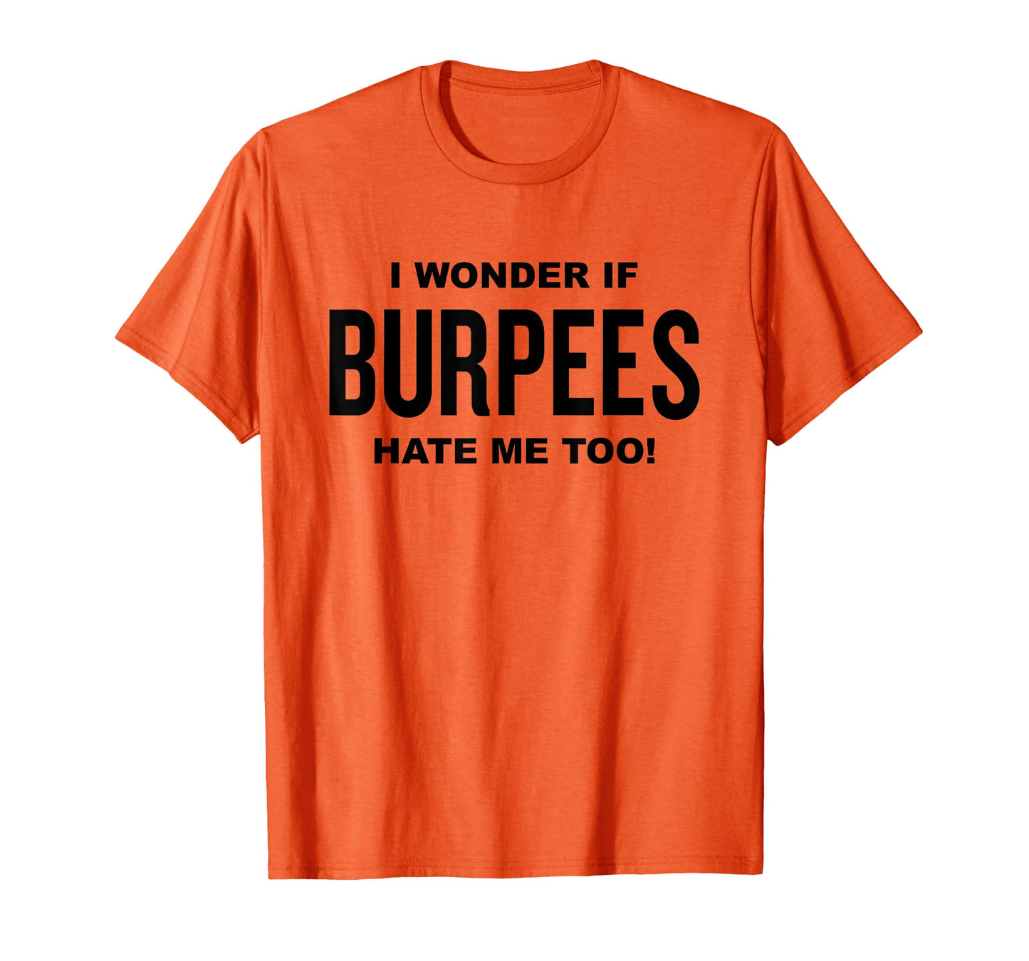 Funny Fitness Workout Joke I Wonder If Burpees Hate Me, Too! T-Shirt