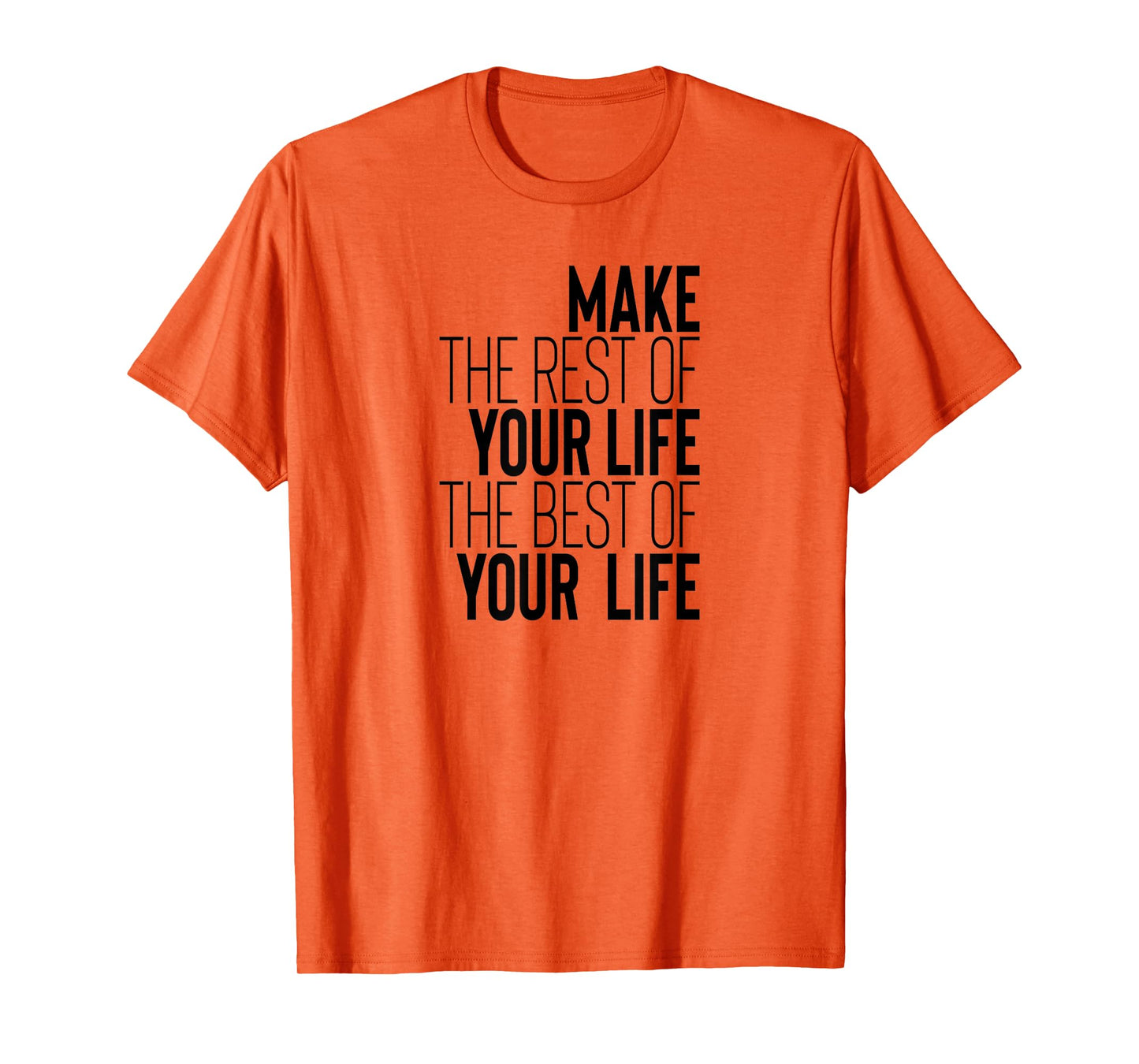 Make The Rest Of Your Life The Best Of Your Life T-Shirt