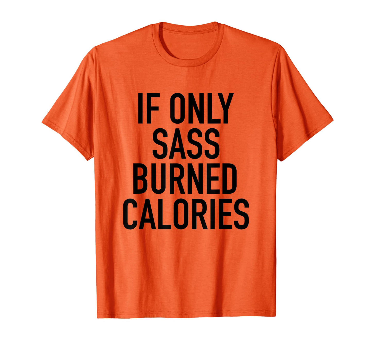 If Only Sass Burned Calories - Funny Workout Quote T-Shirt T-Shirt
