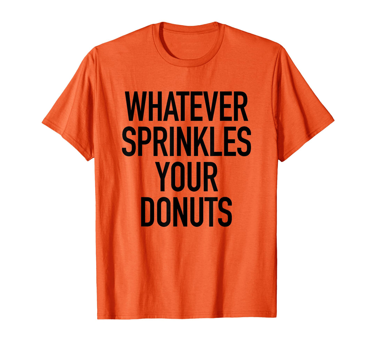 Whatever Sprinkles Your Donuts Funny Sarcastic Quote T-Shirt T-Shirt