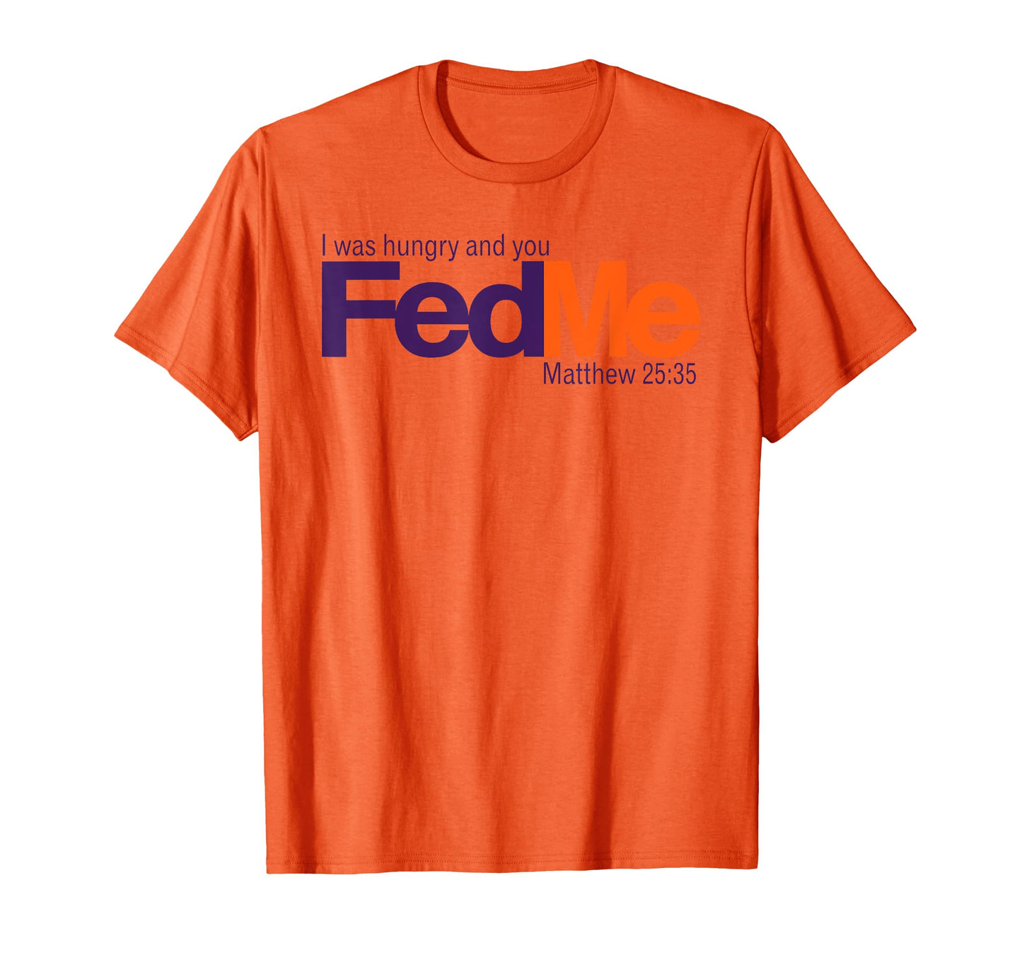 FedMe - I was hungry and you fed me - Matthew 25:35 T-Shirt