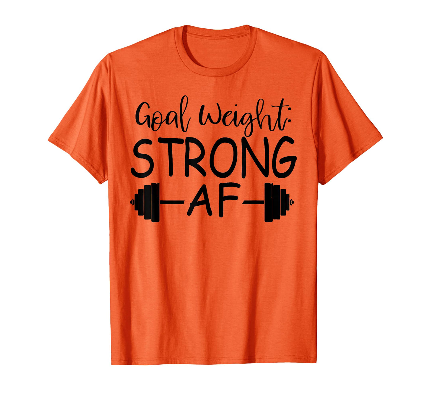 Goal Weight : Strong AF Fitness T-Shirt