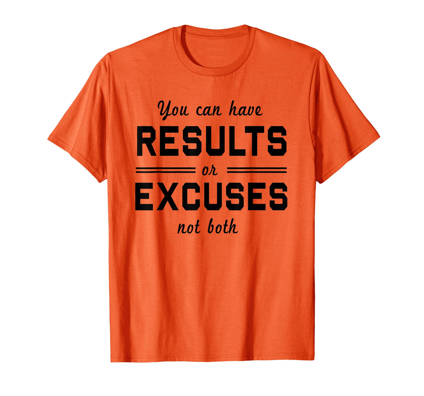 You can have results or excuses not both t-shirt T-Shirt