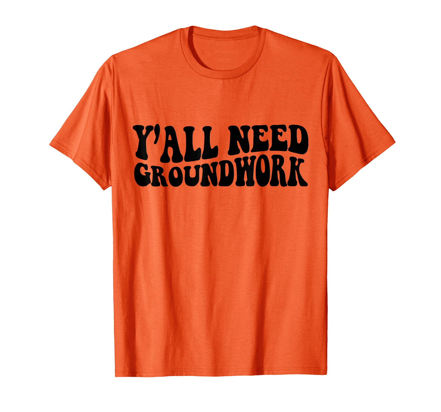 Y'all Need Groundwork T-Shirt