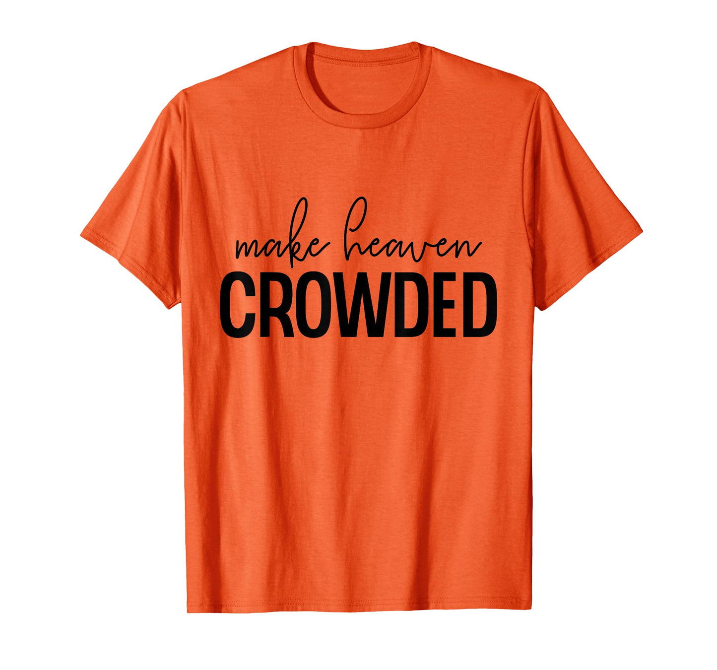 Make Heaven Crowded Jesus Believer Religious Christian T-Shirt