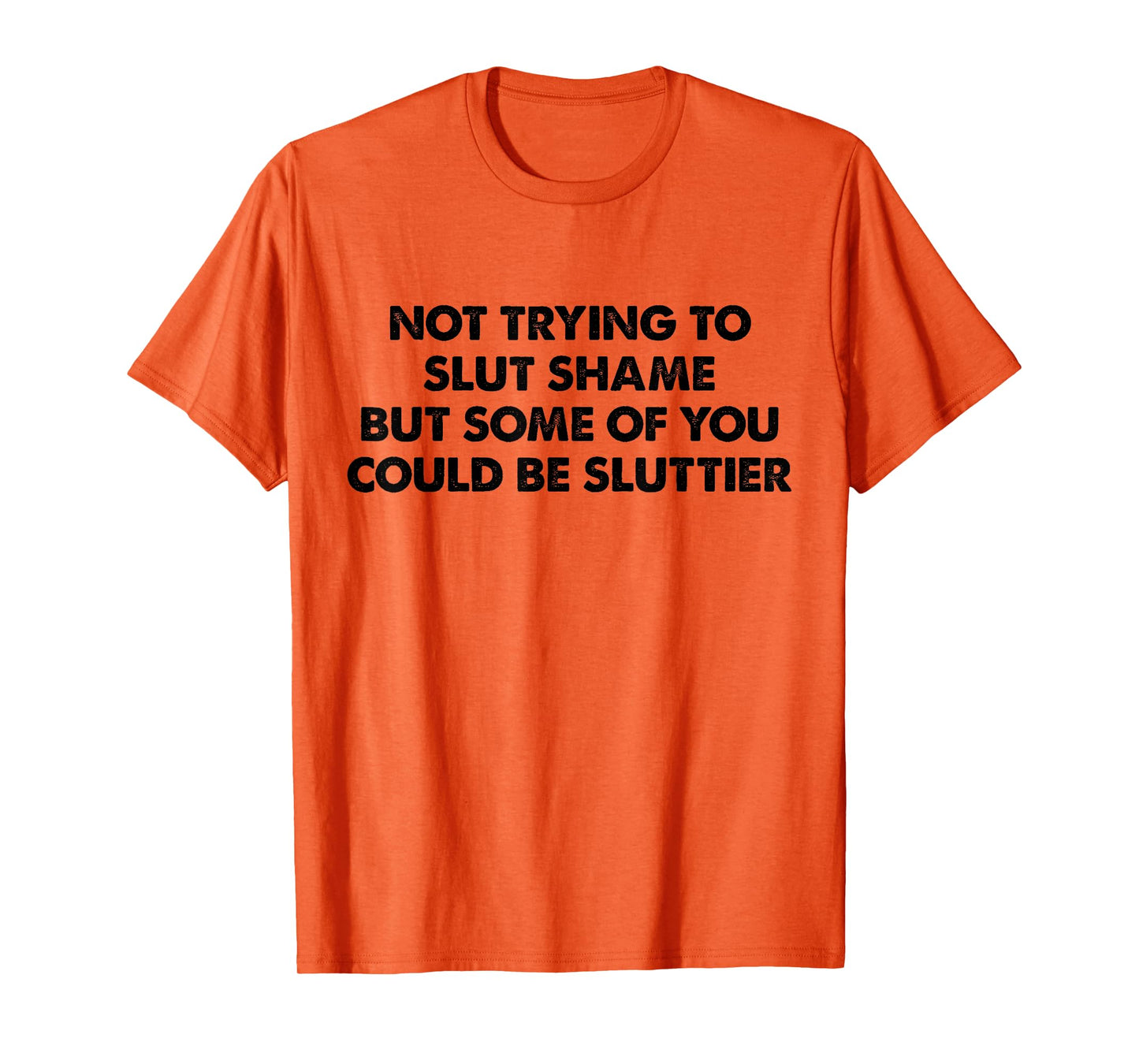 Not Trying to Slut Shame But Some of You Could Be Sluttier T-Shirt