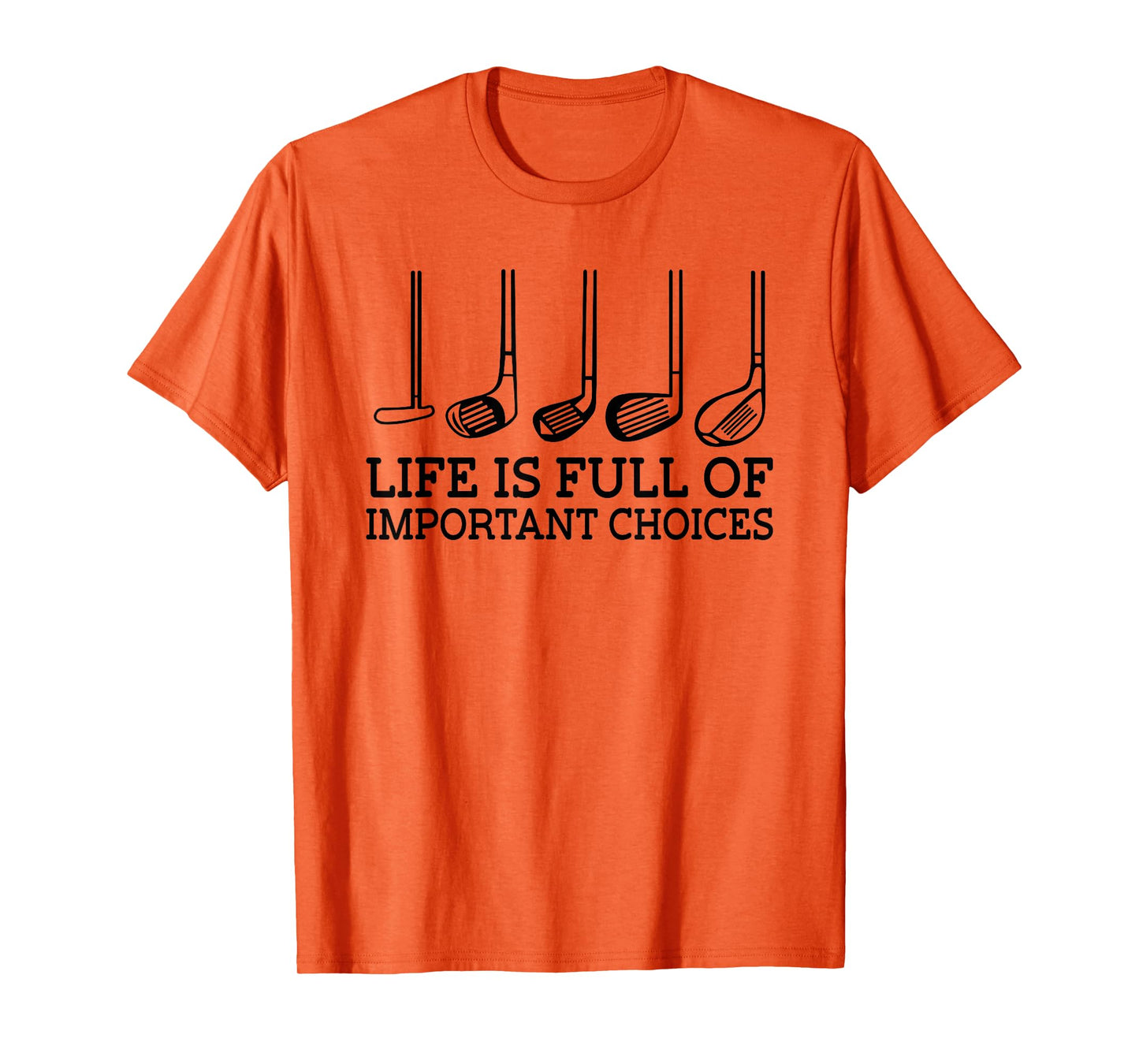 Funny Life is Full Of Important Choices Golf Clubs Design T-Shirt