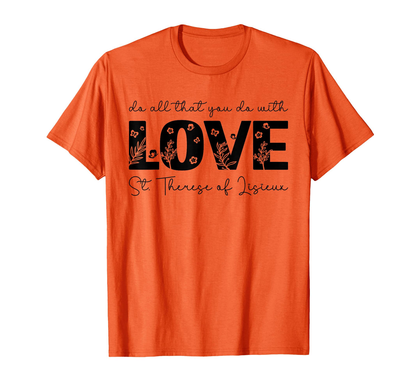 St. Therese of Lisieux Do All That You Do with Love Catholic T-Shirt