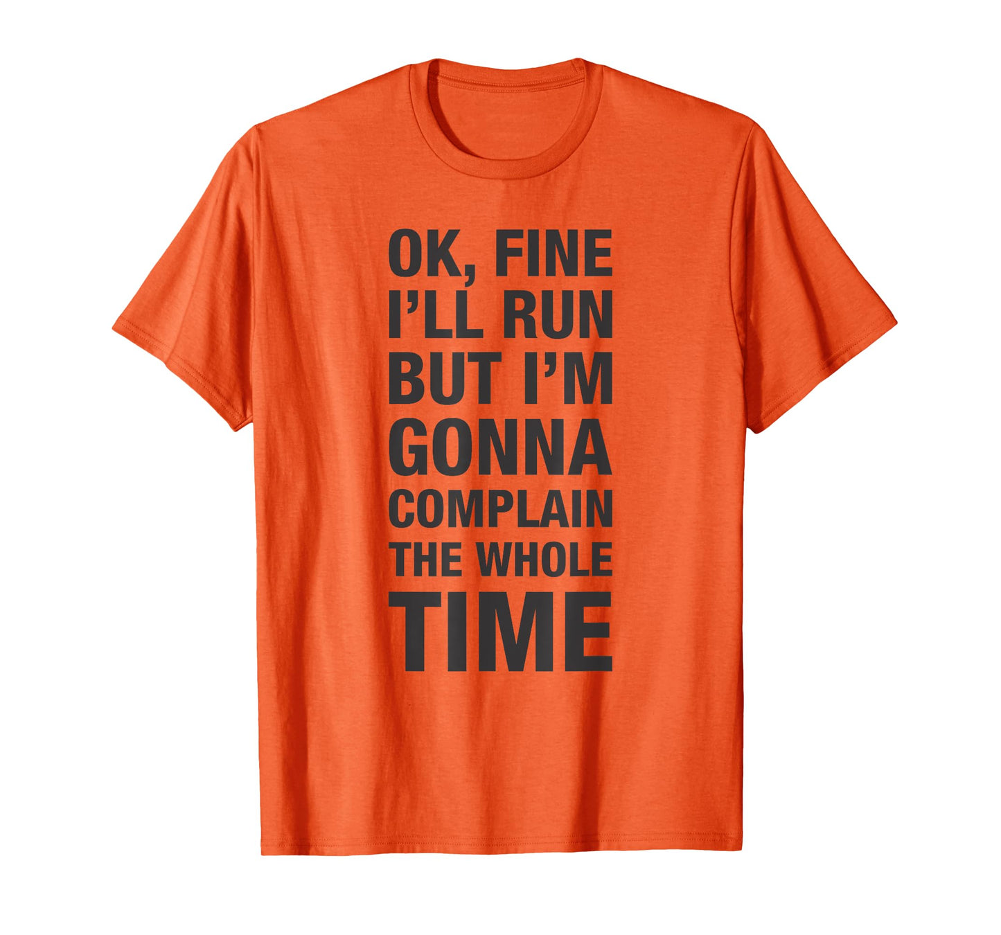 OK Fine I'll Run but I'm Gonna to Complain the Whole Time T-Shirt