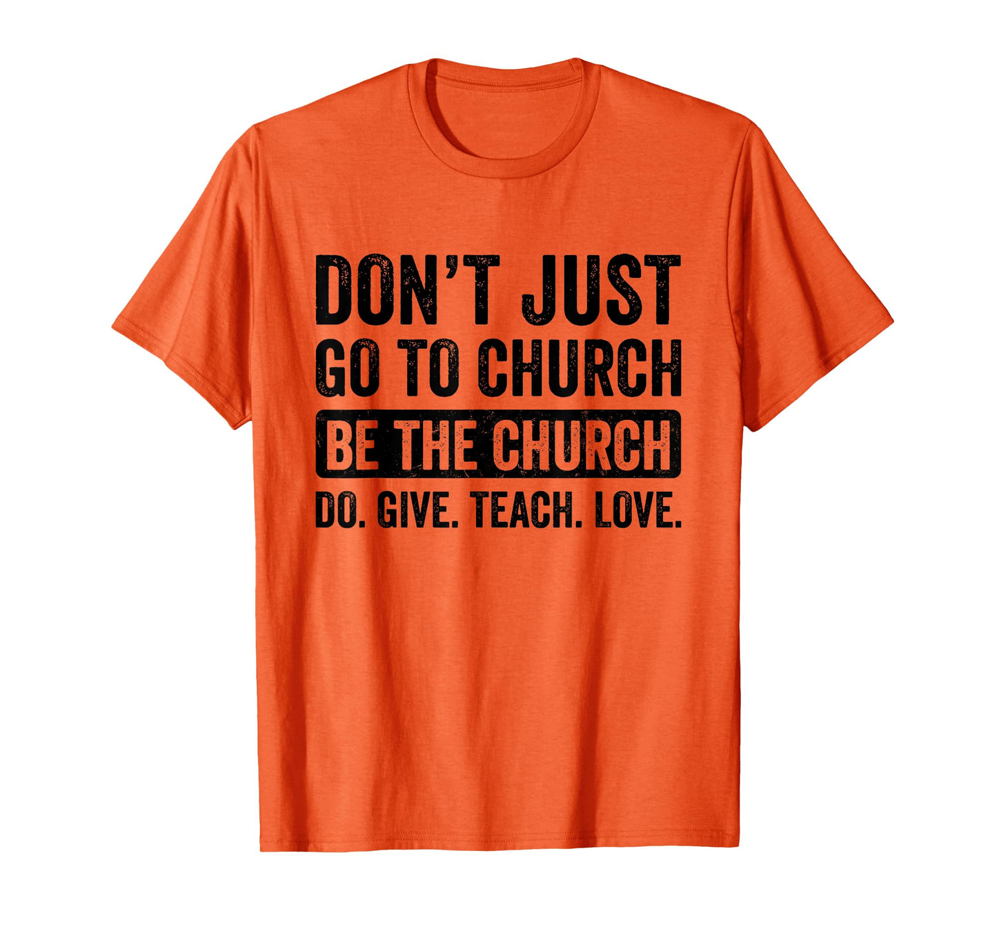 Don't Just Go To Church Be The Church Do Give Teach Love T-Shirt