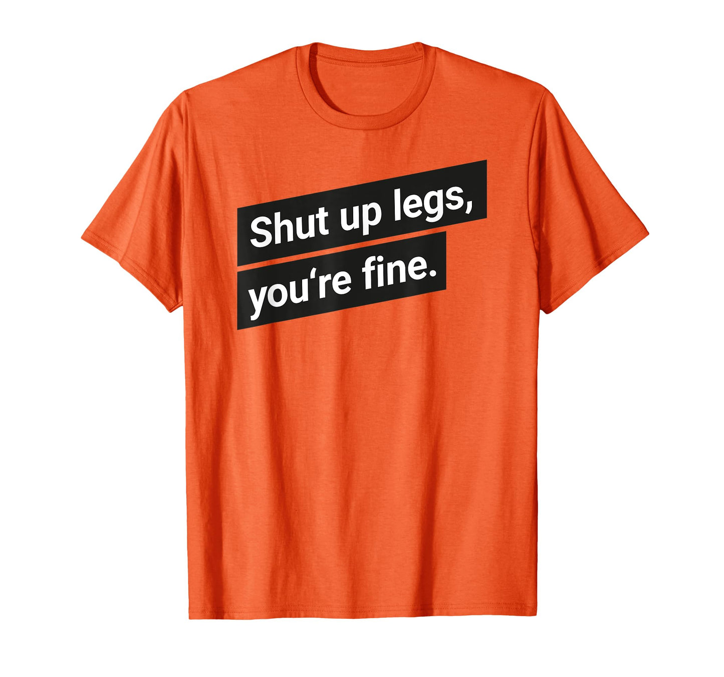 Shut up legs you are fine Running Motivation T-Shirt