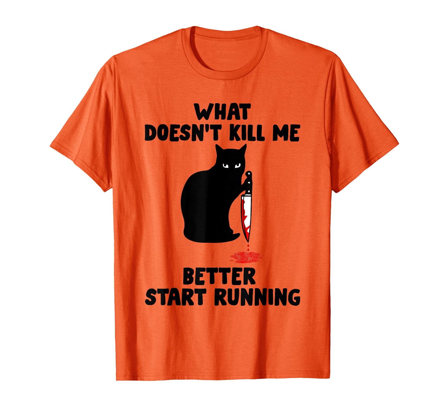 Runner Gift- What Doesn't Kill Me Better Start Running T-Shirt