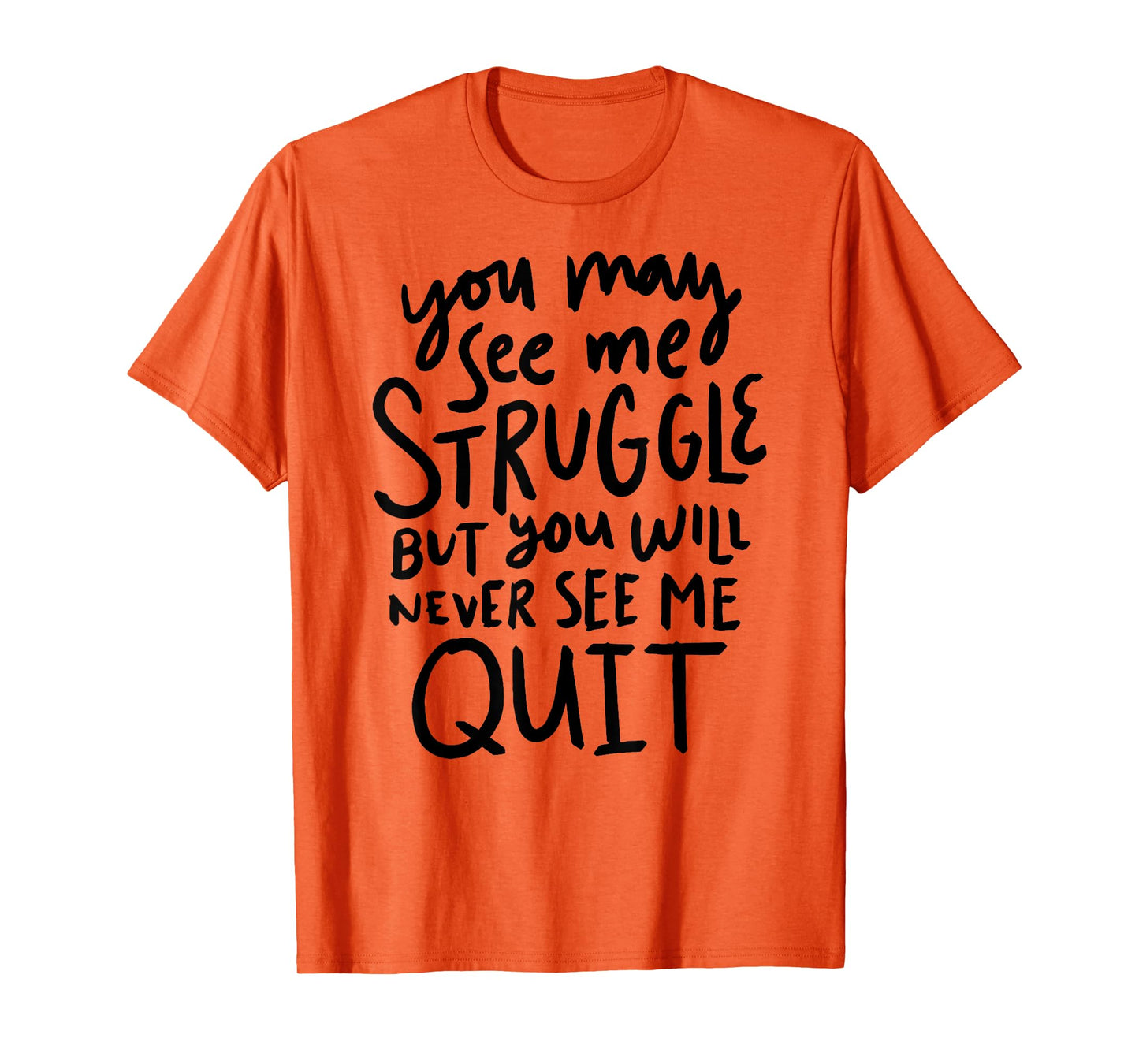 You May See Me Struggle But You Will Never See Me Quit T-Shirt