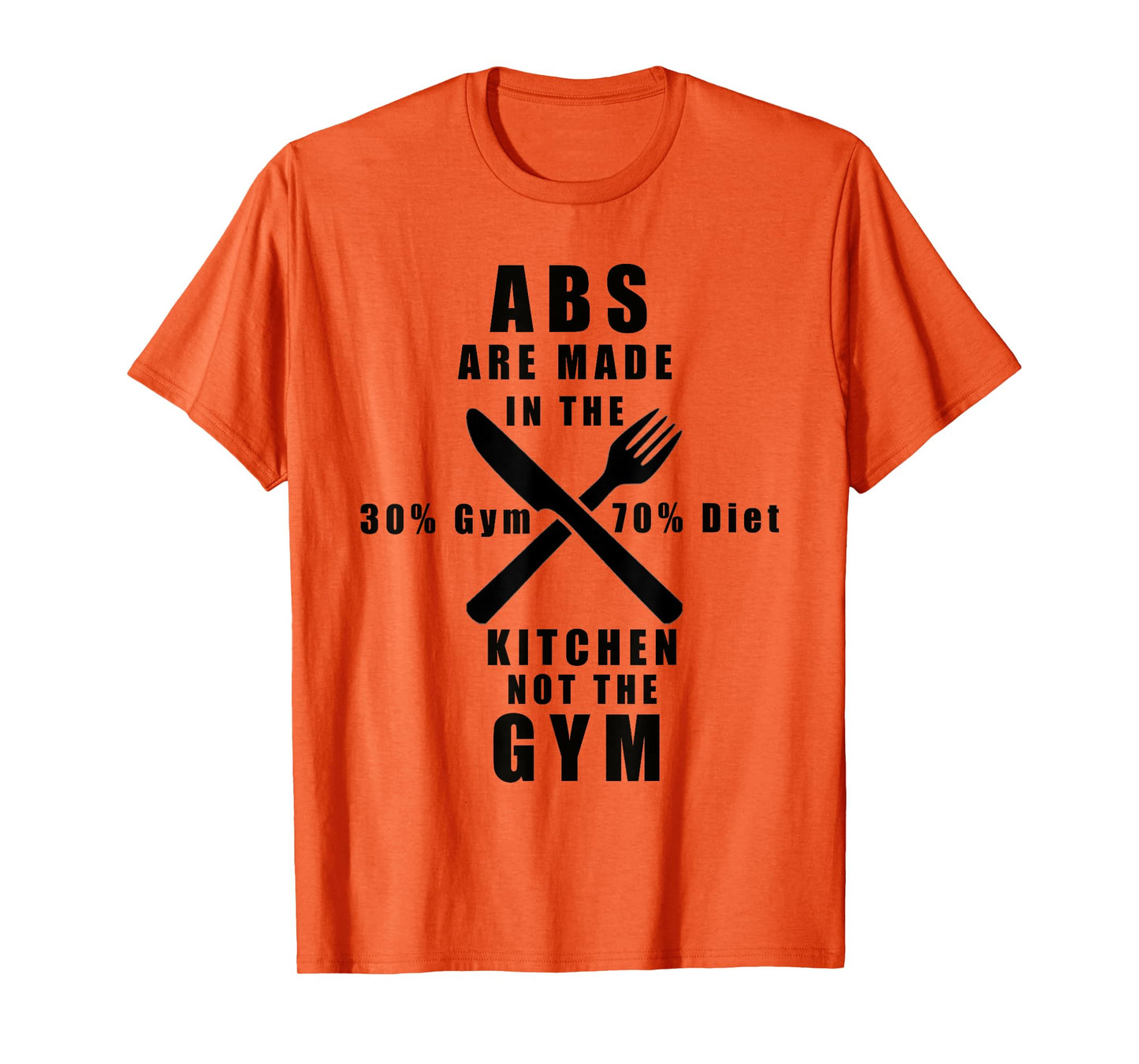 ABS ARE MADE IN THE KITCHEN NOT THE GYM T-Shirt