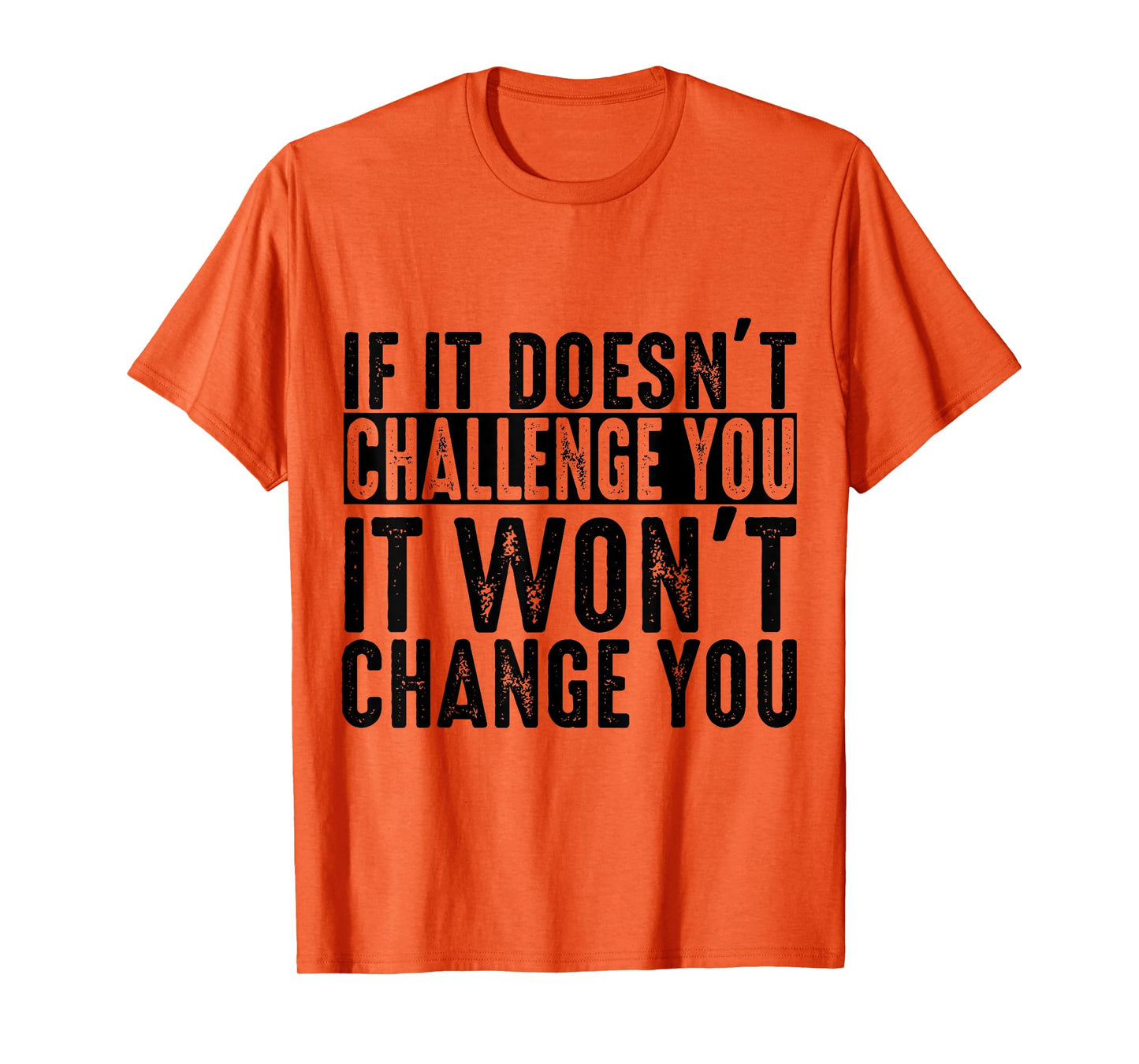 If It Doesn't Challenge You It Won't Change You Motivational T-Shirt