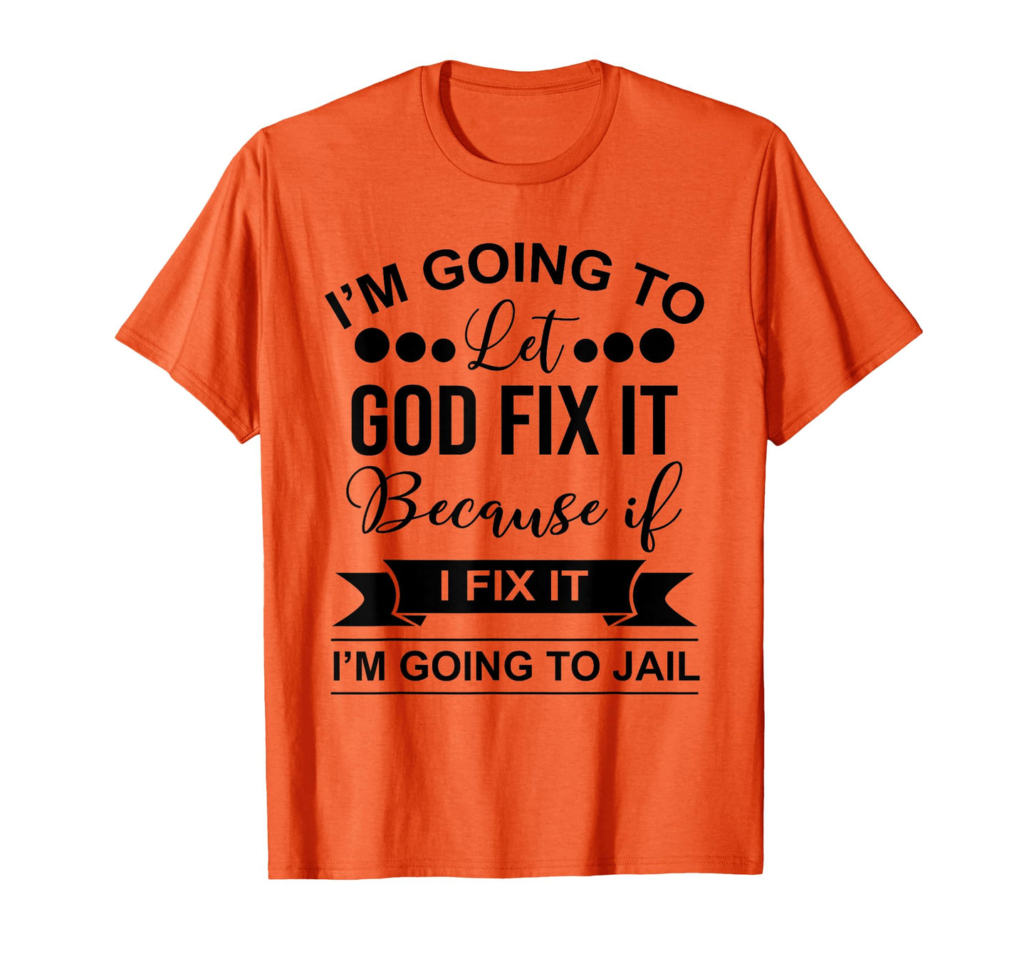 I'm Going To Let God Fix It Because If I Fix It I'm Going To T-Shirt
