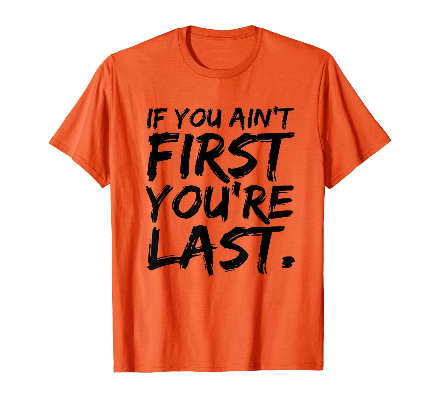 If You Ain't First You're Last Funny Motivational T-shirt T-Shirt