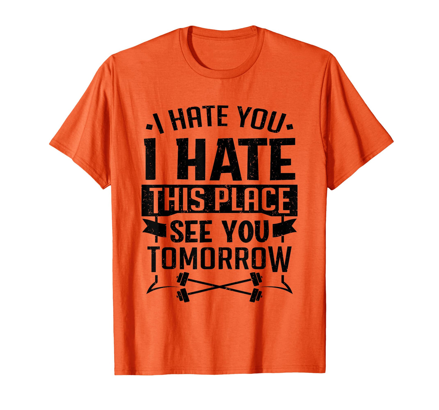 I Hate You I Hate This Place See You Tomorrow Workout Gym T-Shirt