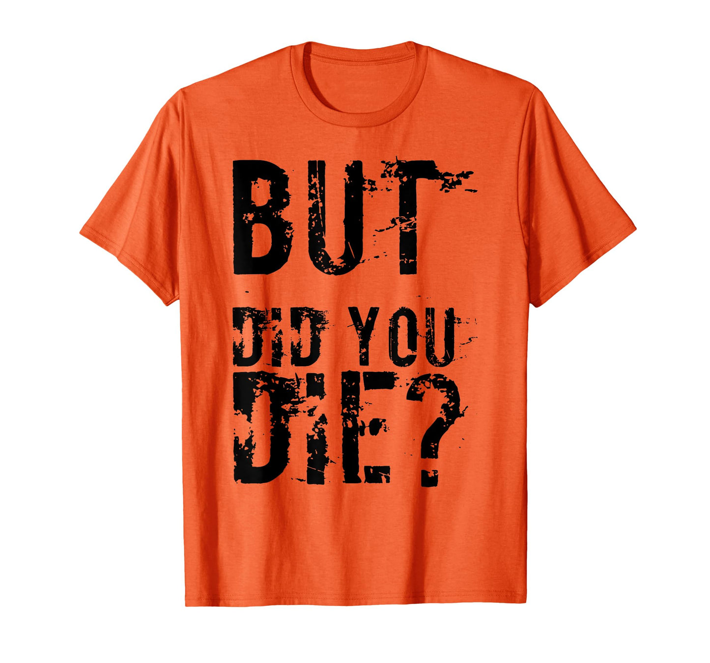 But Did You Die Shirt Funny Workout Fitness Gym T-Shirt