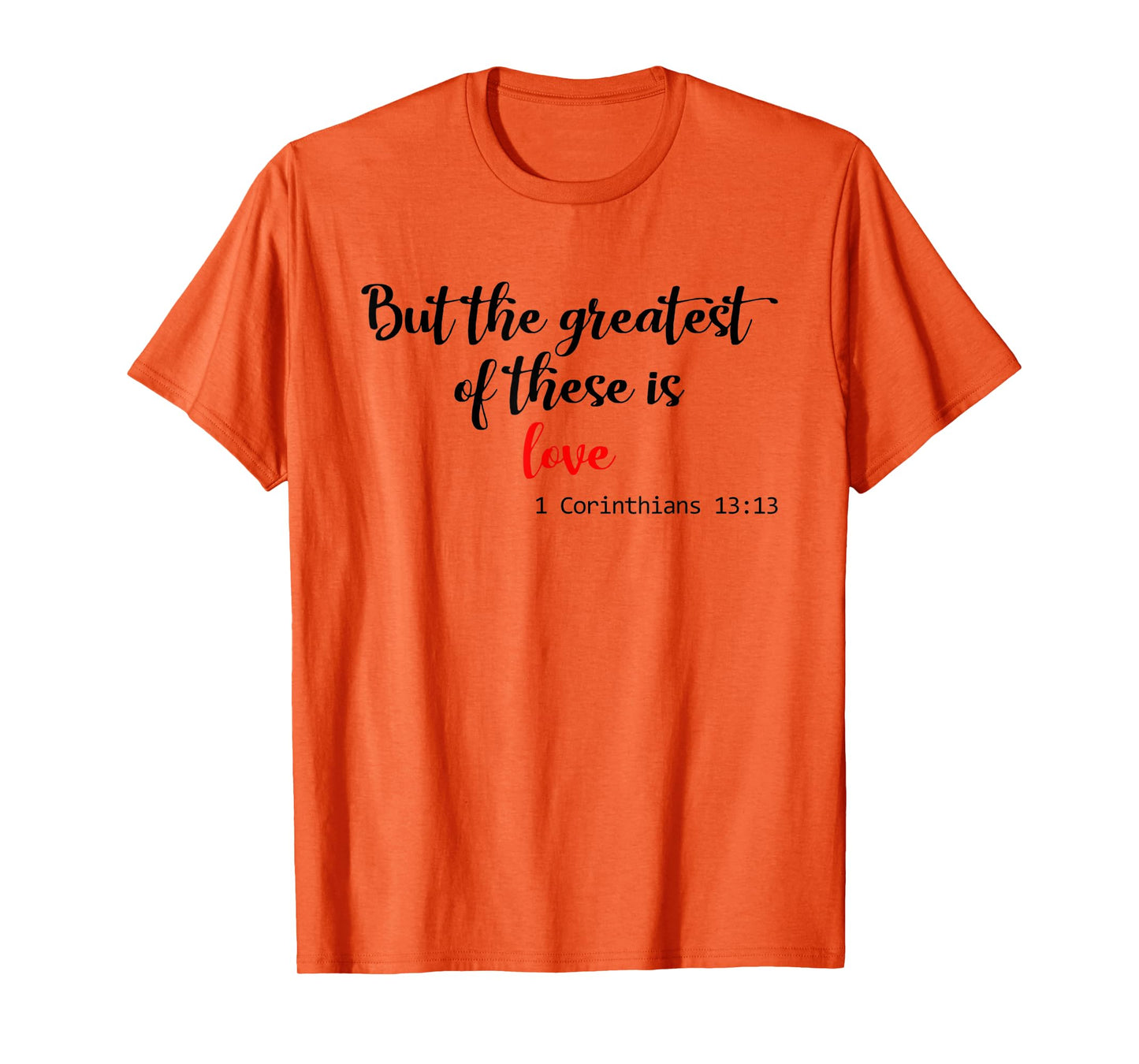 But the Greatest of These is Love Christian T-Shirt