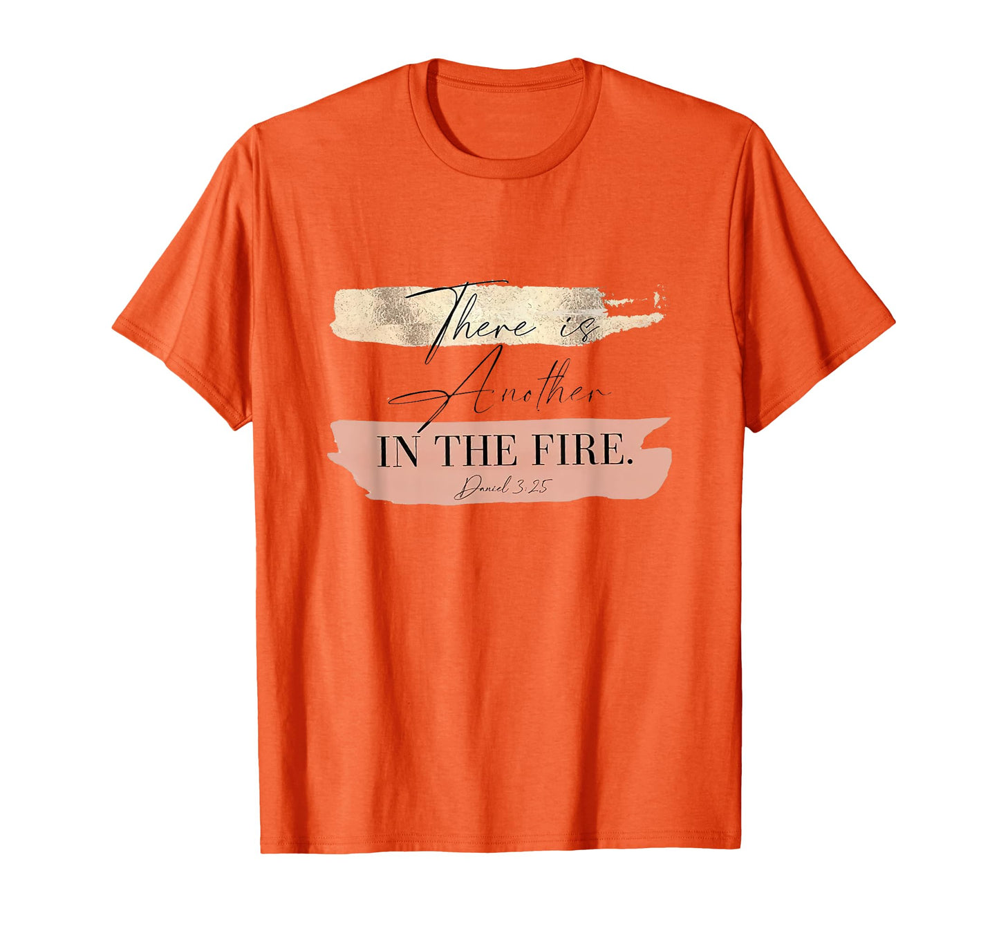There is Another In The Fire Daniel 3 25 T-Shirt